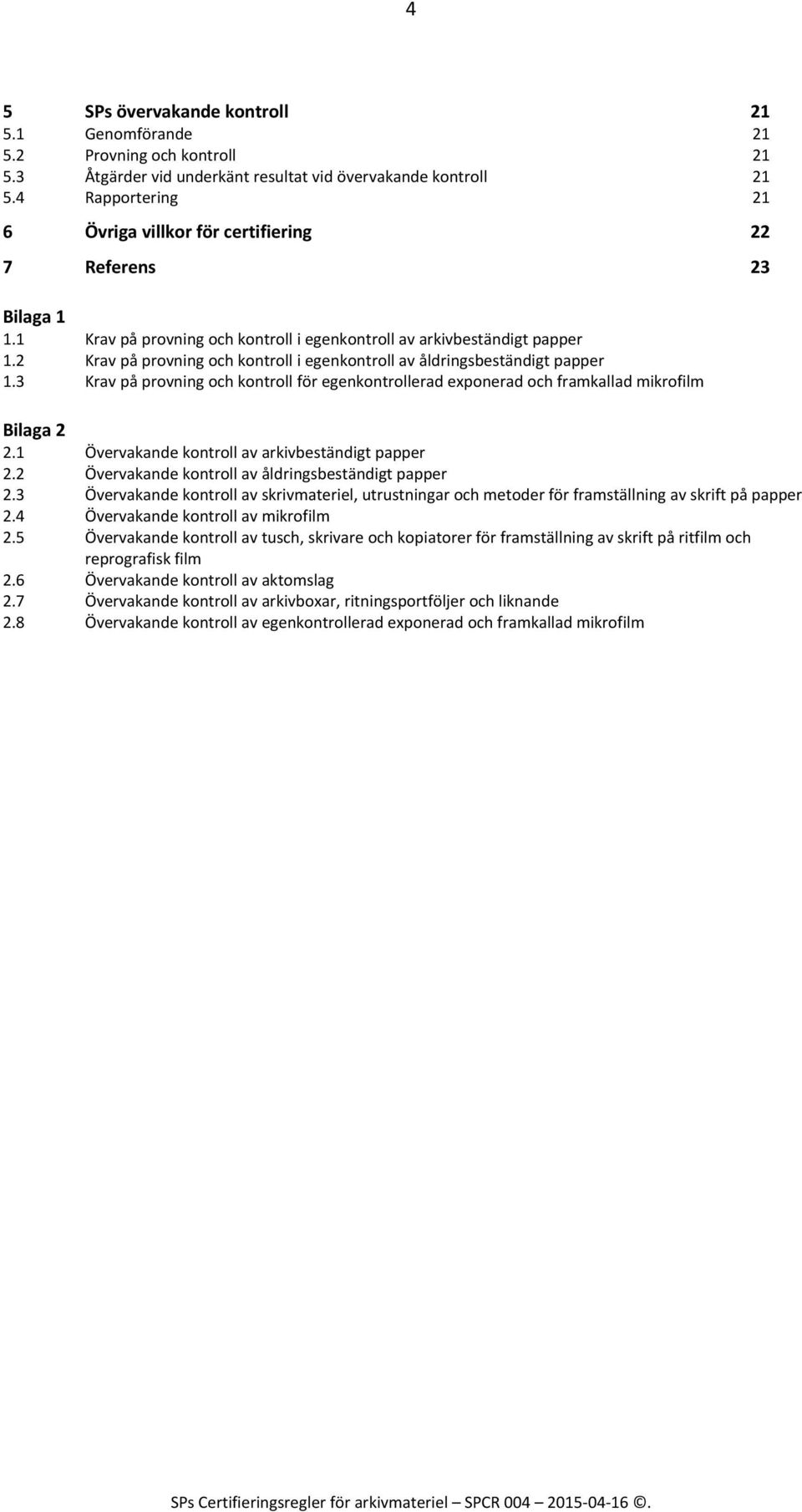 2 Krav på provning och kontroll i egenkontroll av åldringsbeständigt papper 1.3 Krav på provning och kontroll för egenkontrollerad exponerad och framkallad mikrofilm Bilaga 2 2.