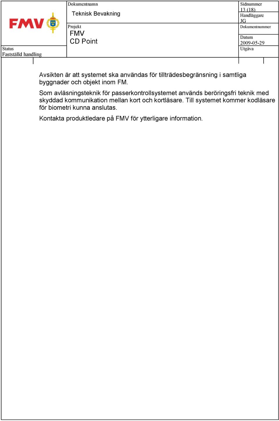 Som avläsningsteknik för passerkontrollsystemet används beröringsfri teknik med skyddad