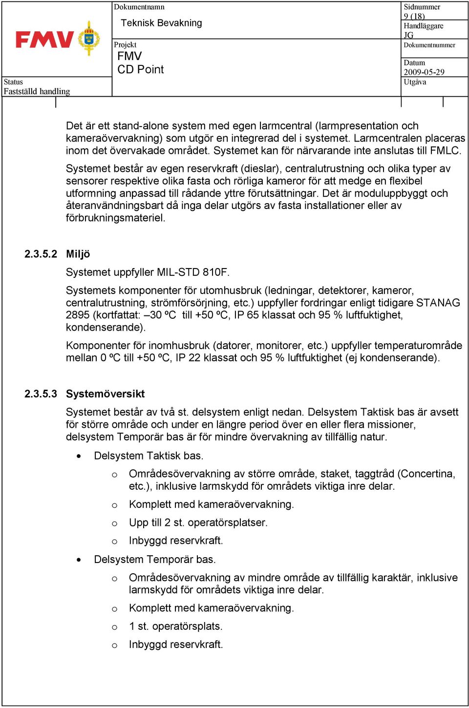 Systemet består av egen reservkraft (dieslar), centralutrustning och olika typer av sensorer respektive olika fasta och rörliga kameror för att medge en flexibel utformning anpassad till rådande