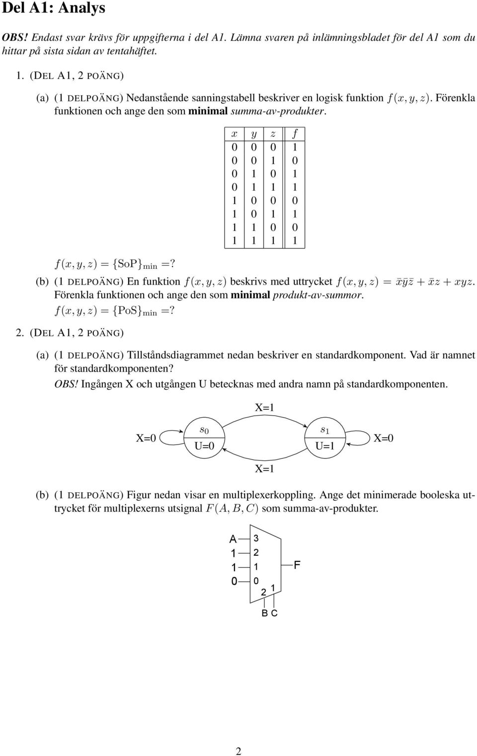 x y z f 0 0 0 1 0 0 1 0 0 1 0 1 0 1 1 1 1 0 0 0 1 0 1 1 1 1 0 0 1 1 1 1 (b) (1 DELPOÄNG) En funktion f(x, y, z) beskrivs med uttrycket f(x, y, z) = xȳ z + xz + xyz.