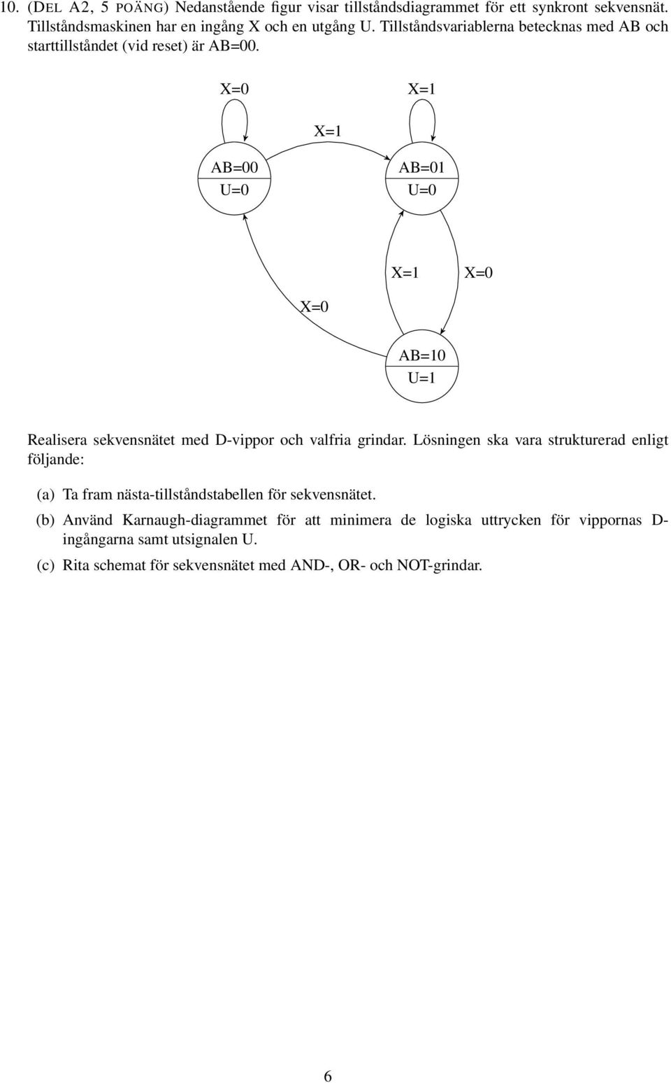 AB=00 U=0 AB=01 U=0 AB=10 U=1 Realisera sekvensnätet med D-vippor och valfria grindar.