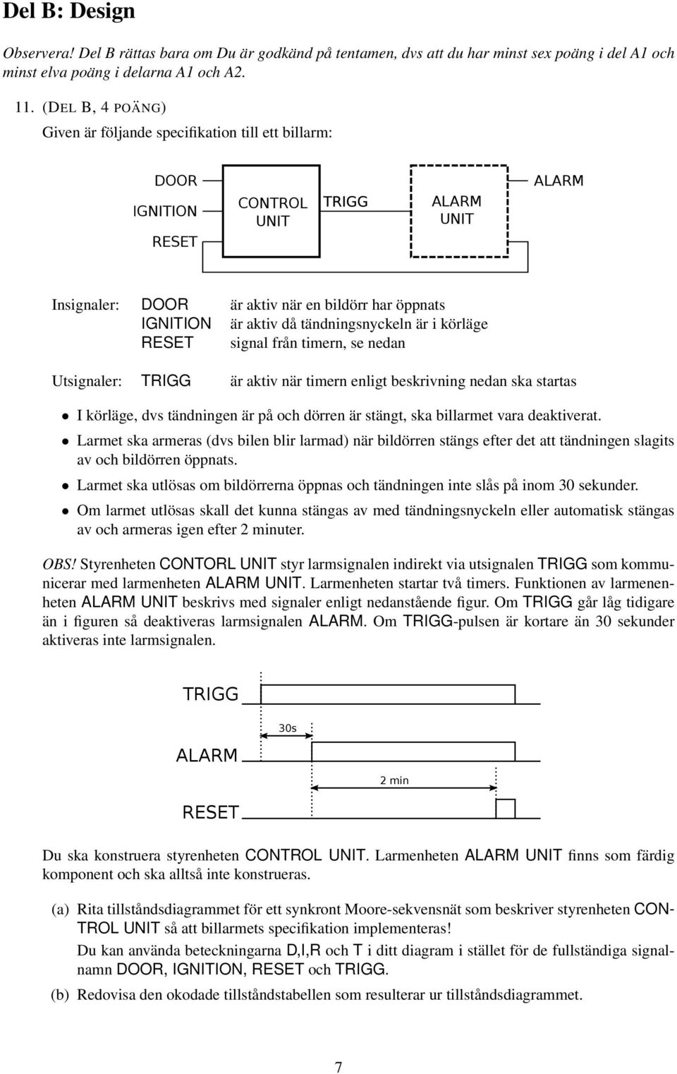 tändningsnyckeln är i körläge RESET signal från timern, se nedan Utsignaler: TRIGG är aktiv när timern enligt beskrivning nedan ska startas I körläge, dvs tändningen är på och dörren är stängt, ska