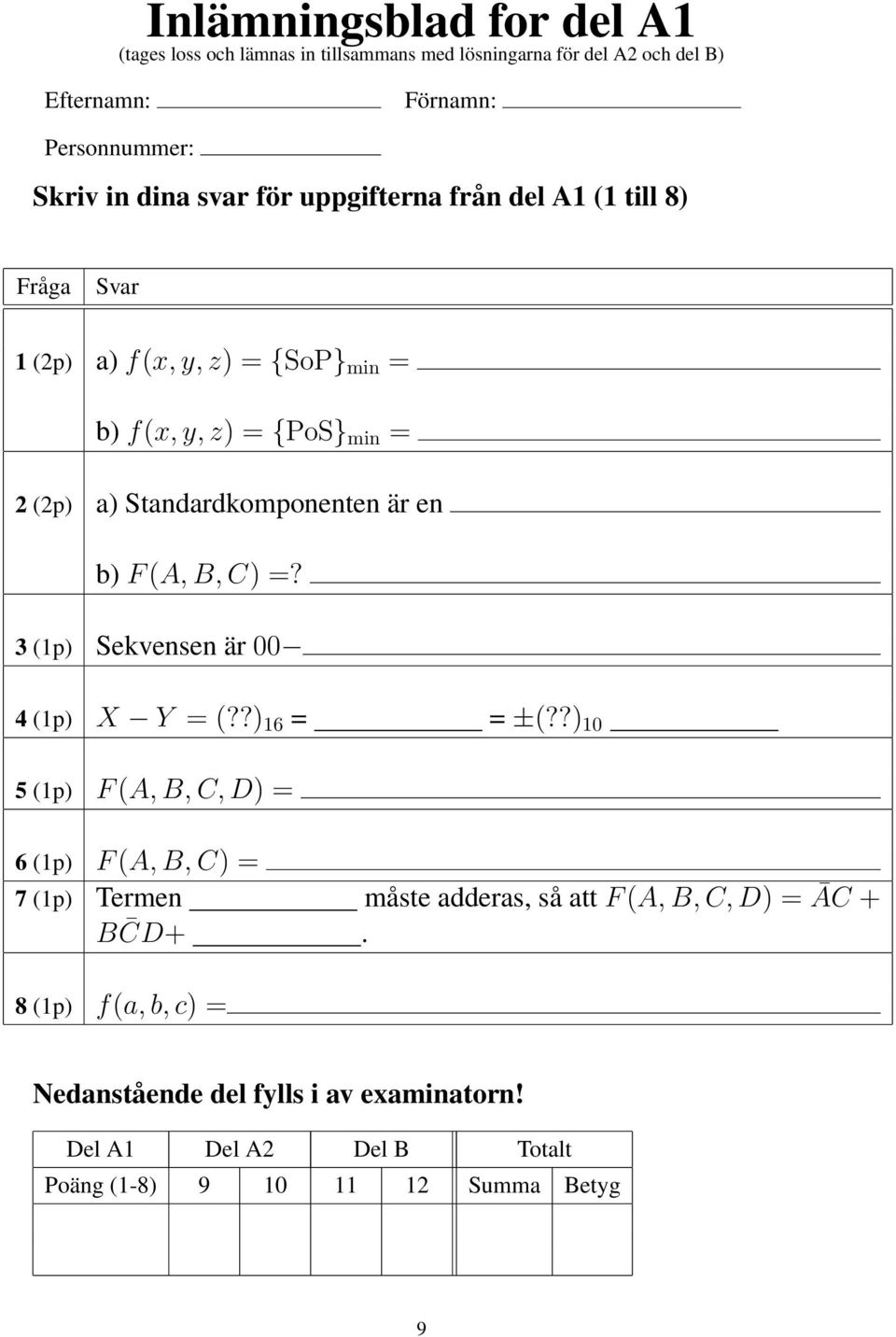 b) F (A, B, C) =? 3 (1p) Sekvensen är 00 4 (1p) X Y = (??) 16 = = ±(?