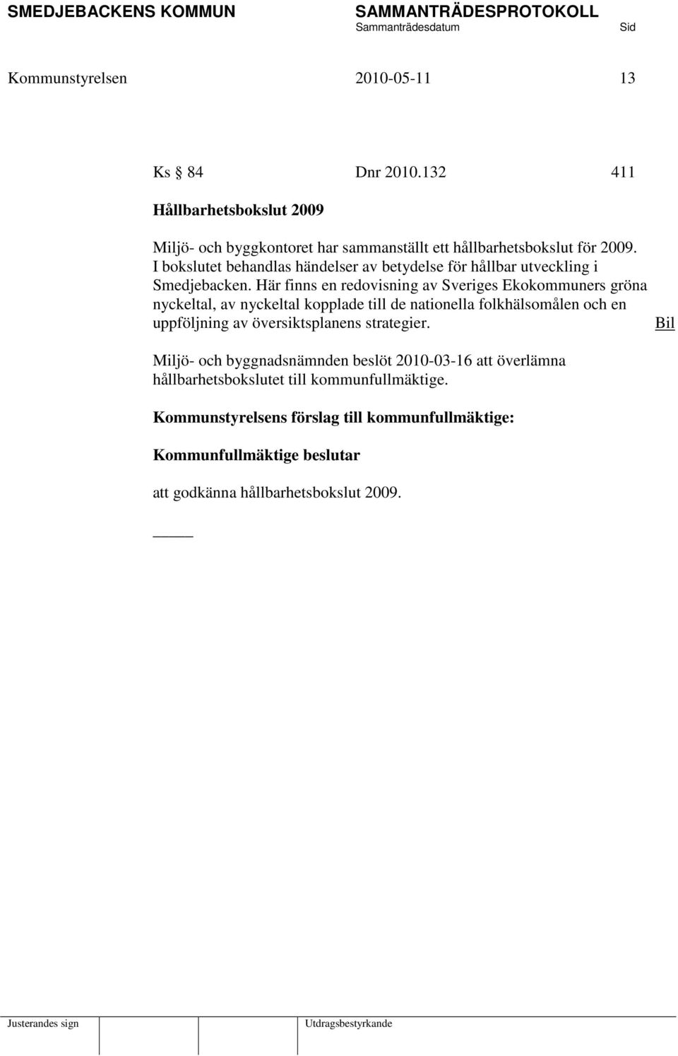 Här finns en redovisning av Sveriges Ekokommuners gröna nyckeltal, av nyckeltal kopplade till de nationella folkhälsomålen och en uppföljning av