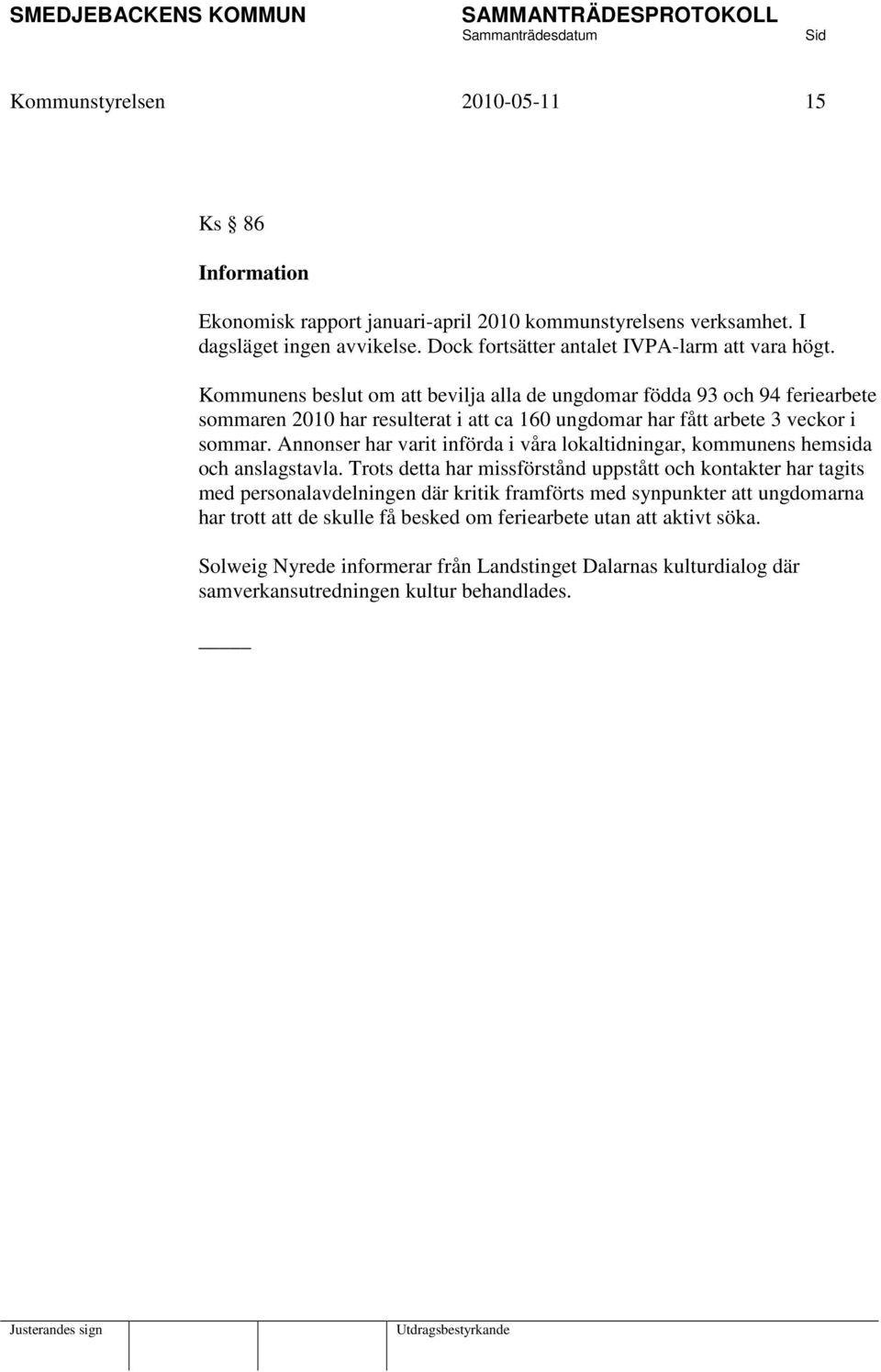 Kommunens beslut om att bevilja alla de ungdomar födda 93 och 94 feriearbete sommaren 2010 har resulterat i att ca 160 ungdomar har fått arbete 3 veckor i sommar.