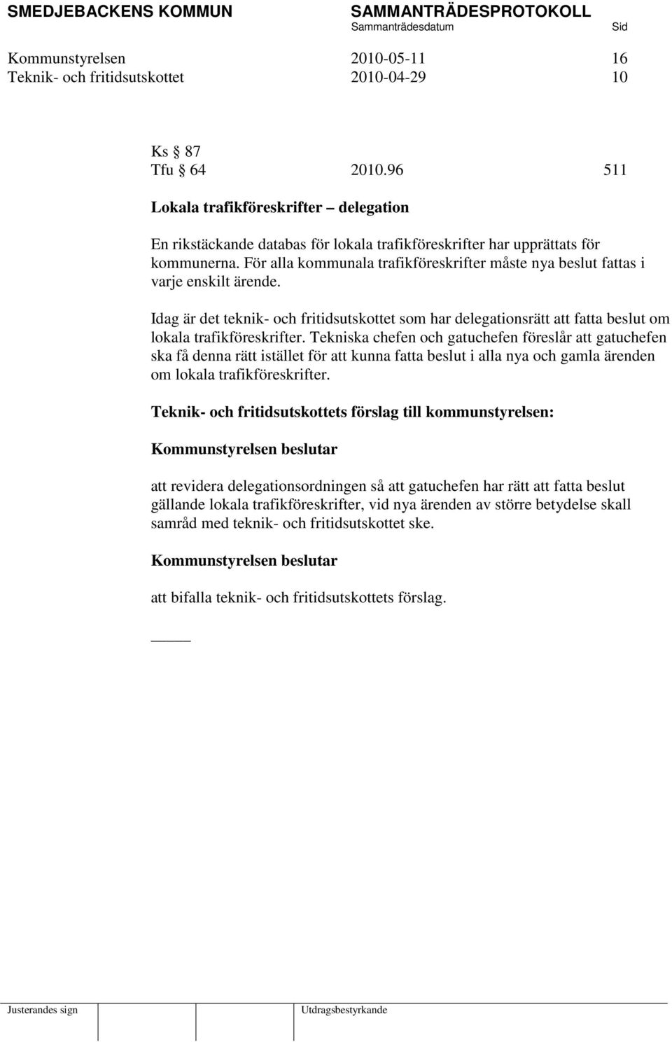 För alla kommunala trafikföreskrifter måste nya beslut fattas i varje enskilt ärende. Idag är det teknik- och fritidsutskottet som har delegationsrätt att fatta beslut om lokala trafikföreskrifter.