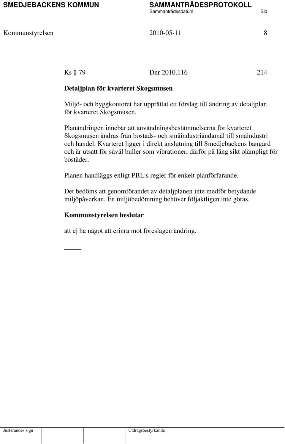 Planändringen innebär att användningsbestämmelserna för kvarteret Skogsmusen ändras från bostads- och småindustriändamål till småindustri och handel.