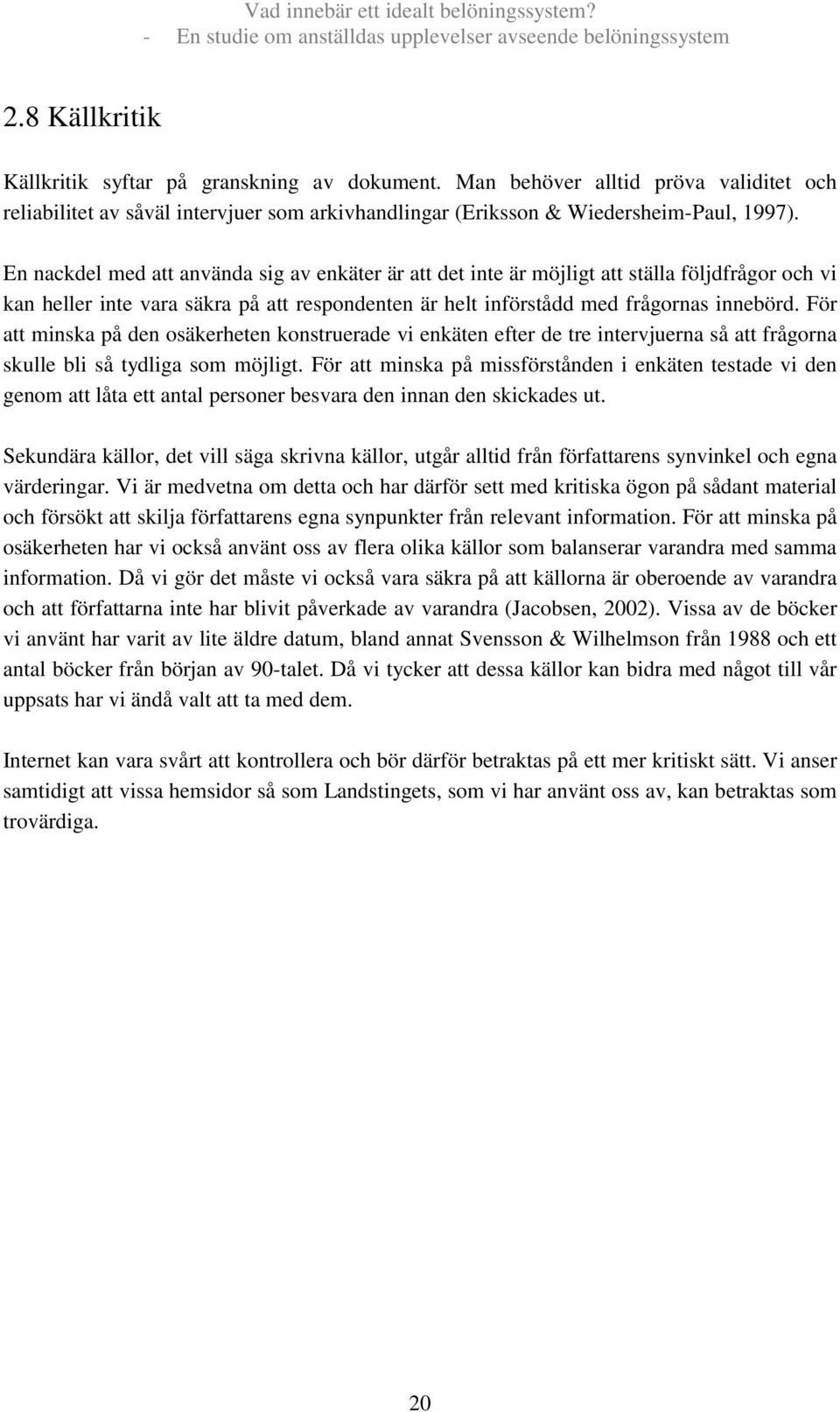 För att minska på den osäkerheten konstruerade vi enkäten efter de tre intervjuerna så att frågorna skulle bli så tydliga som möjligt.
