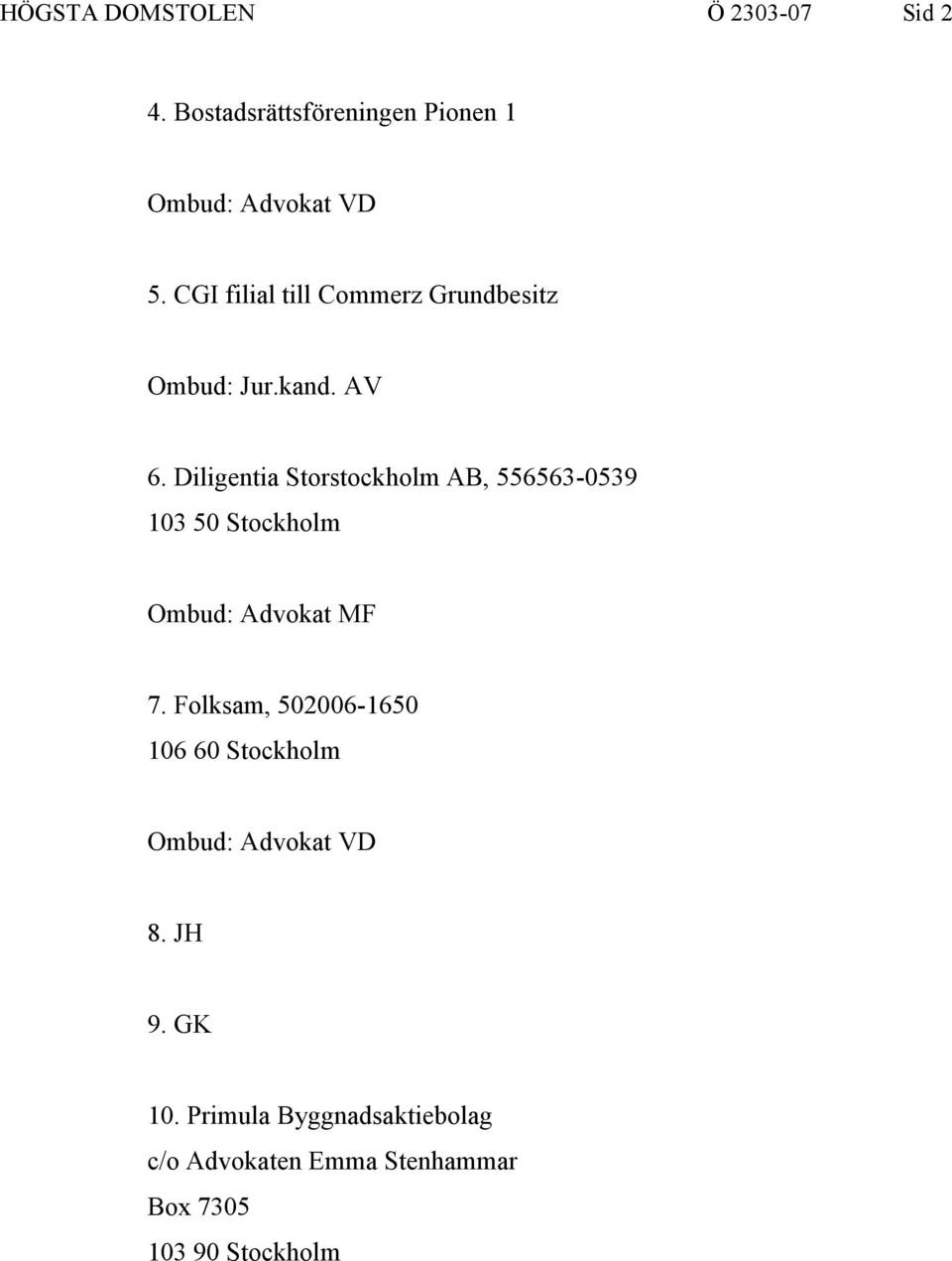 Diligentia Storstockholm AB, 556563-0539 103 50 Stockholm Ombud: Advokat MF 7.
