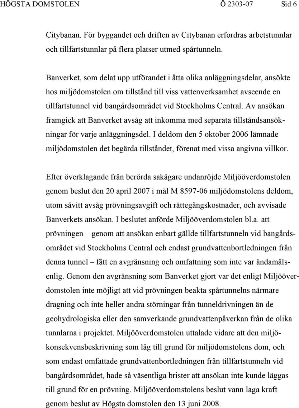 Central. Av ansökan framgick att Banverket avsåg att inkomma med separata tillståndsansökningar för varje anläggningsdel.