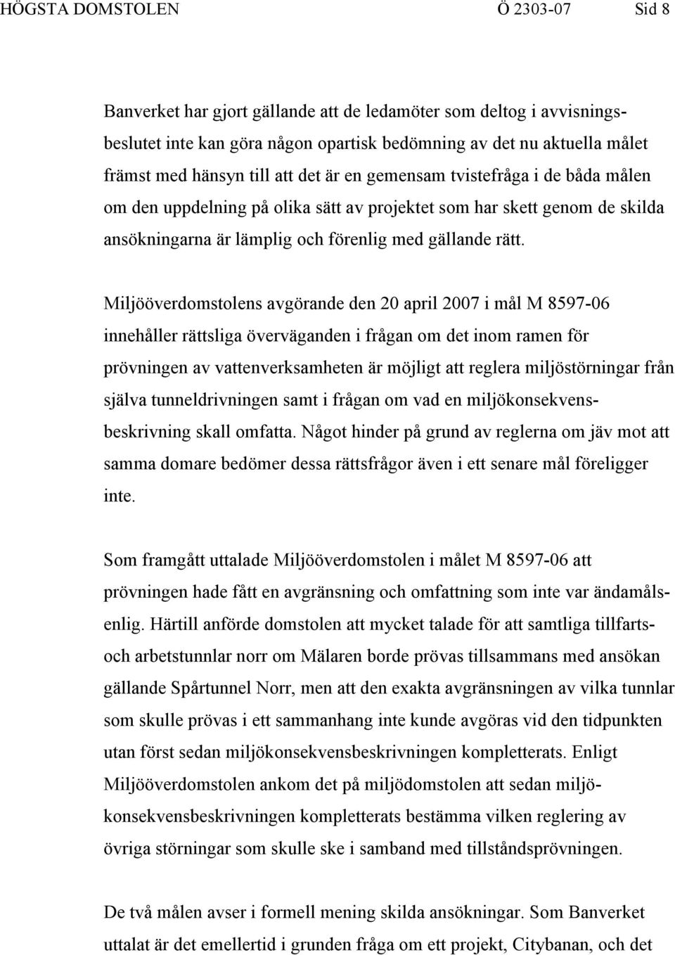 Miljööverdomstolens avgörande den 20 april 2007 i mål M 8597-06 innehåller rättsliga överväganden i frågan om det inom ramen för prövningen av vattenverksamheten är möjligt att reglera