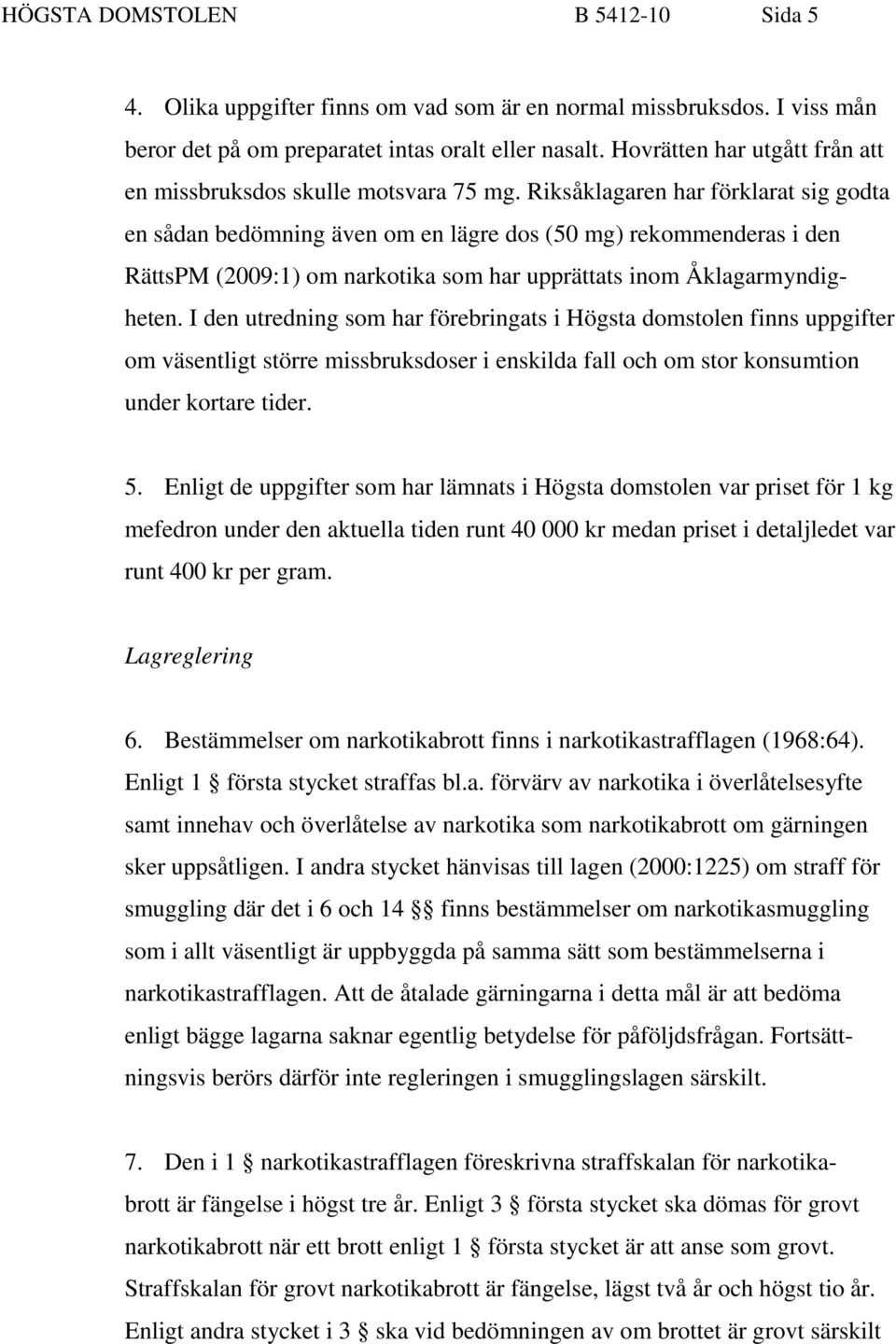 Riksåklagaren har förklarat sig godta en sådan bedömning även om en lägre dos (50 mg) rekommenderas i den RättsPM (2009:1) om narkotika som har upprättats inom Åklagarmyndigheten.