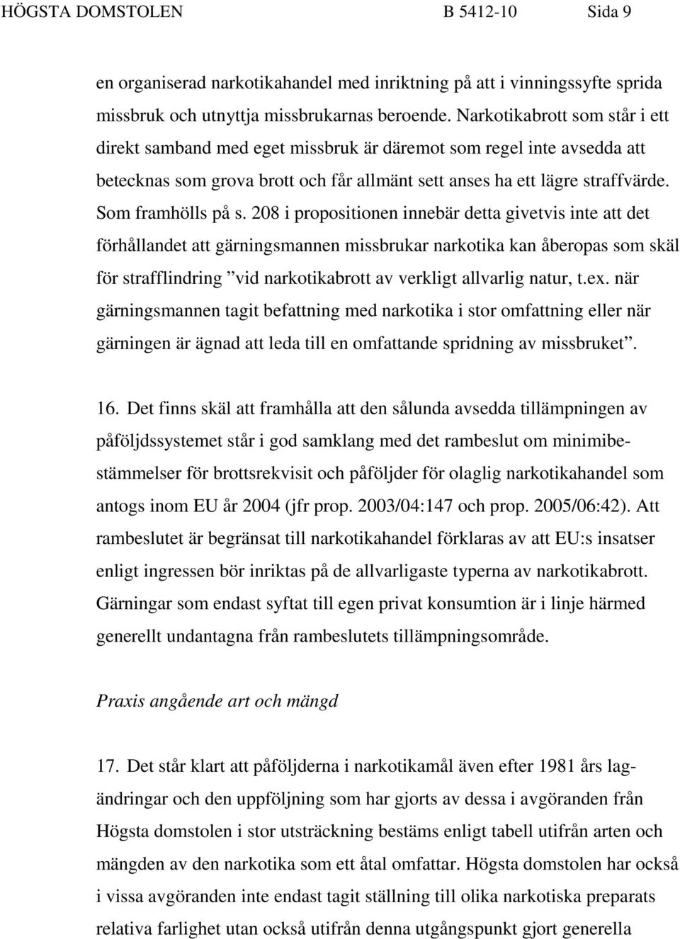 208 i propositionen innebär detta givetvis inte att det förhållandet att gärningsmannen missbrukar narkotika kan åberopas som skäl för strafflindring vid narkotikabrott av verkligt allvarlig natur, t.