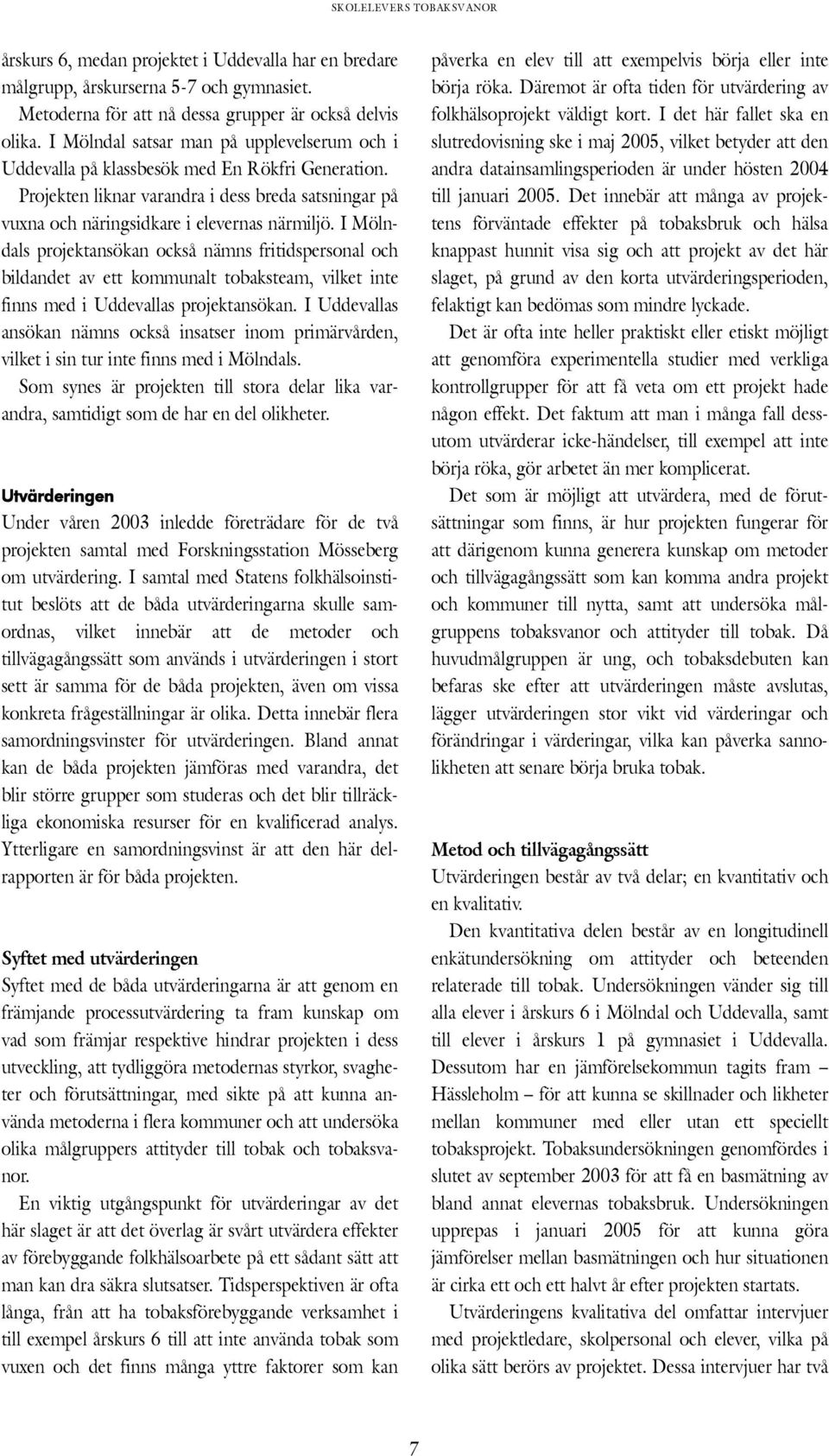 I Mölndals projektansökan också nämns fritidspersonal och bildandet av ett kommunalt tobaksteam, vilket inte finns med i Uddevallas projektansökan.