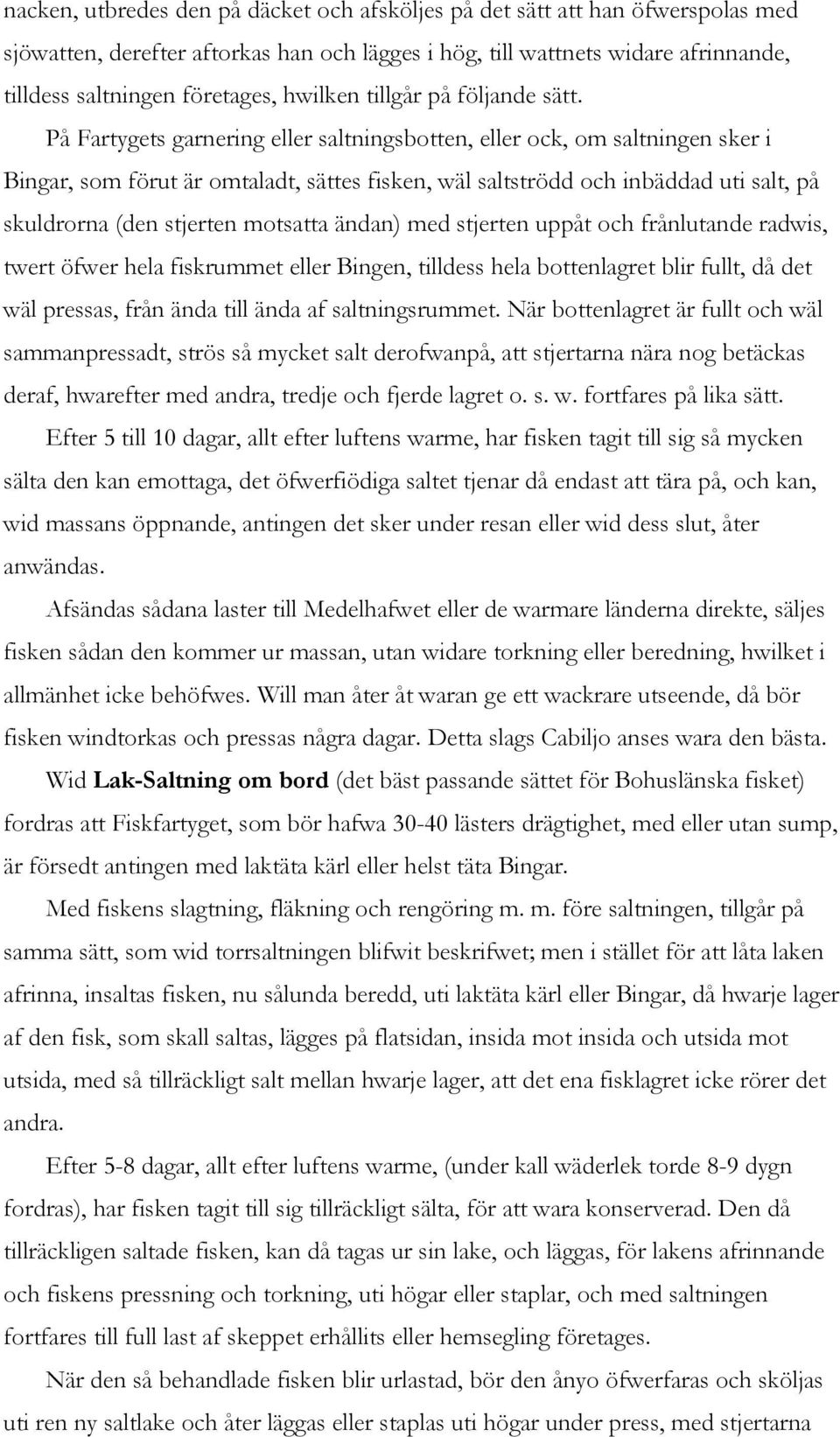 På Fartygets garnering eller saltningsbotten, eller ock, om saltningen sker i Bingar, som förut är omtaladt, sättes fisken, wäl saltströdd och inbäddad uti salt, på skuldrorna (den stjerten motsatta