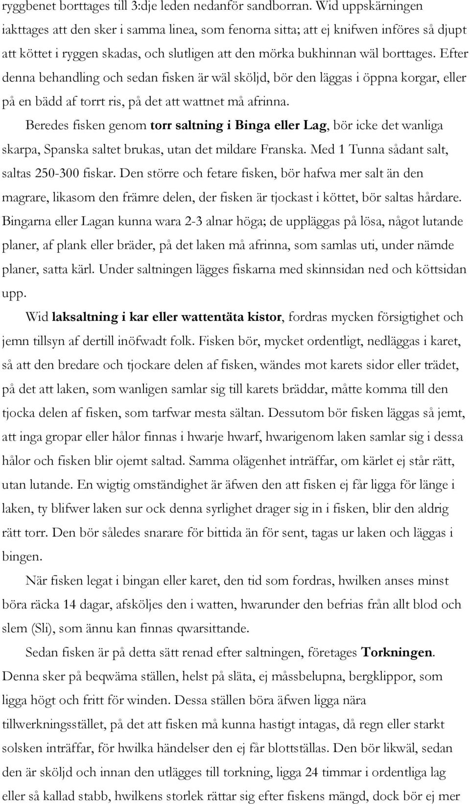 Efter denna behandling och sedan fisken är wäl sköljd, bör den läggas i öppna korgar, eller på en bädd af torrt ris, på det att wattnet må afrinna.