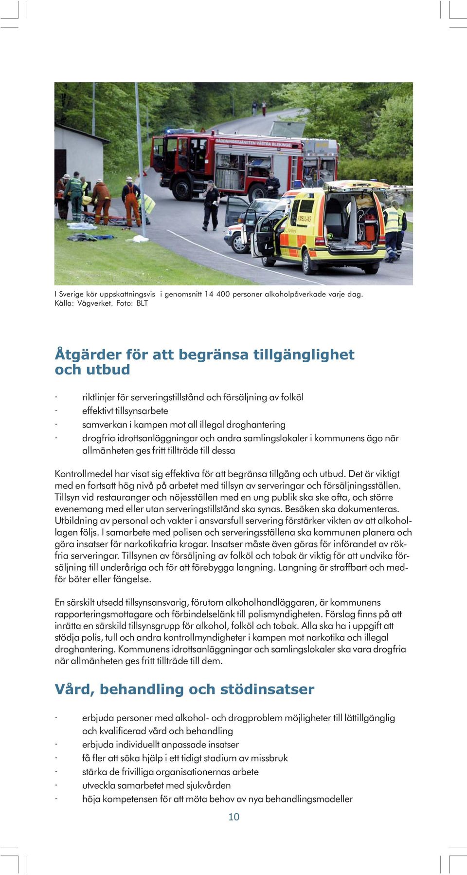 drogfria idrottsanläggningar och andra samlingslokaler i kommunens ägo när allmänheten ges fritt tillträde till dessa Kontrollmedel har visat sig effektiva för att begränsa tillgång och utbud.