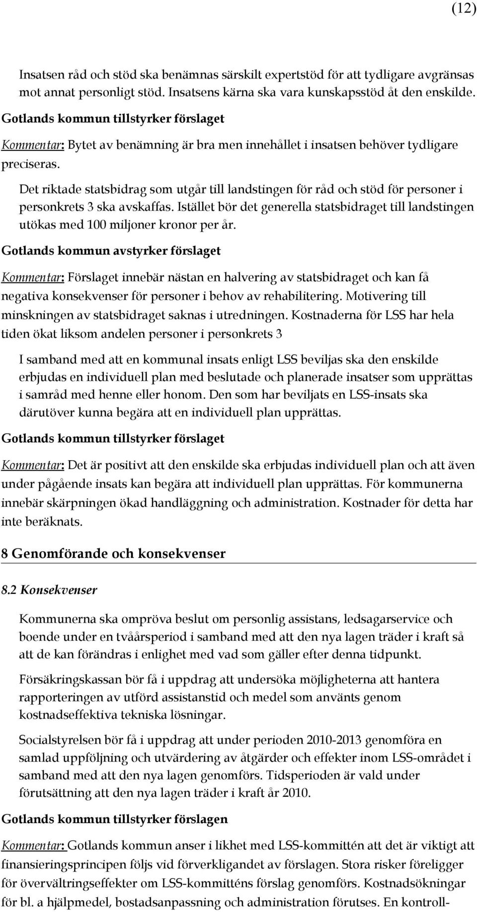 Det riktade statsbidrag som utgår till landstingen för råd och stöd för personer i personkrets 3 ska avskaffas.