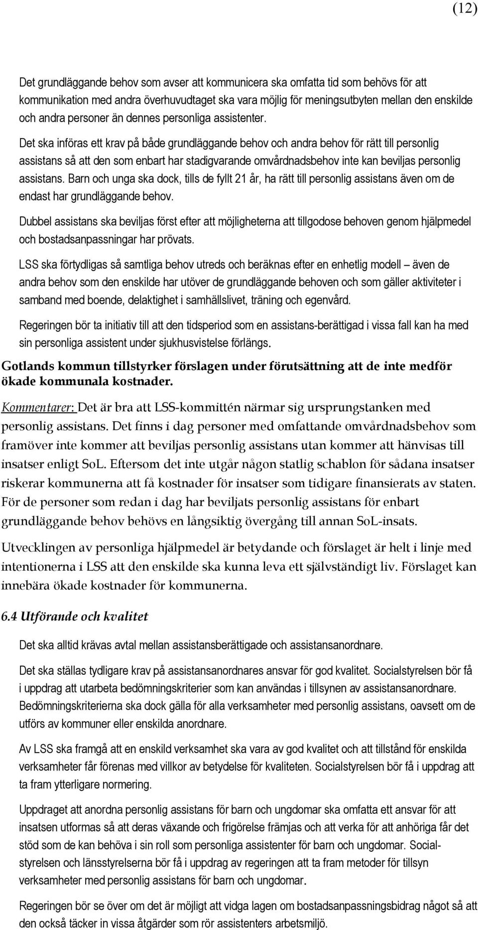 Det ska införas ett krav på både grundläggande behov och andra behov för rätt till personlig assistans så att den som enbart har stadigvarande omvårdnadsbehov inte kan beviljas personlig assistans.