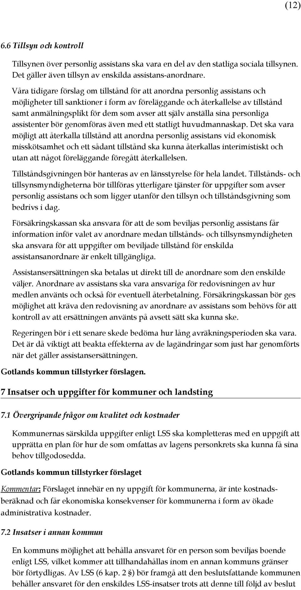 själv anställa sina personliga assistenter bör genomföras även med ett statligt huvudmannaskap.