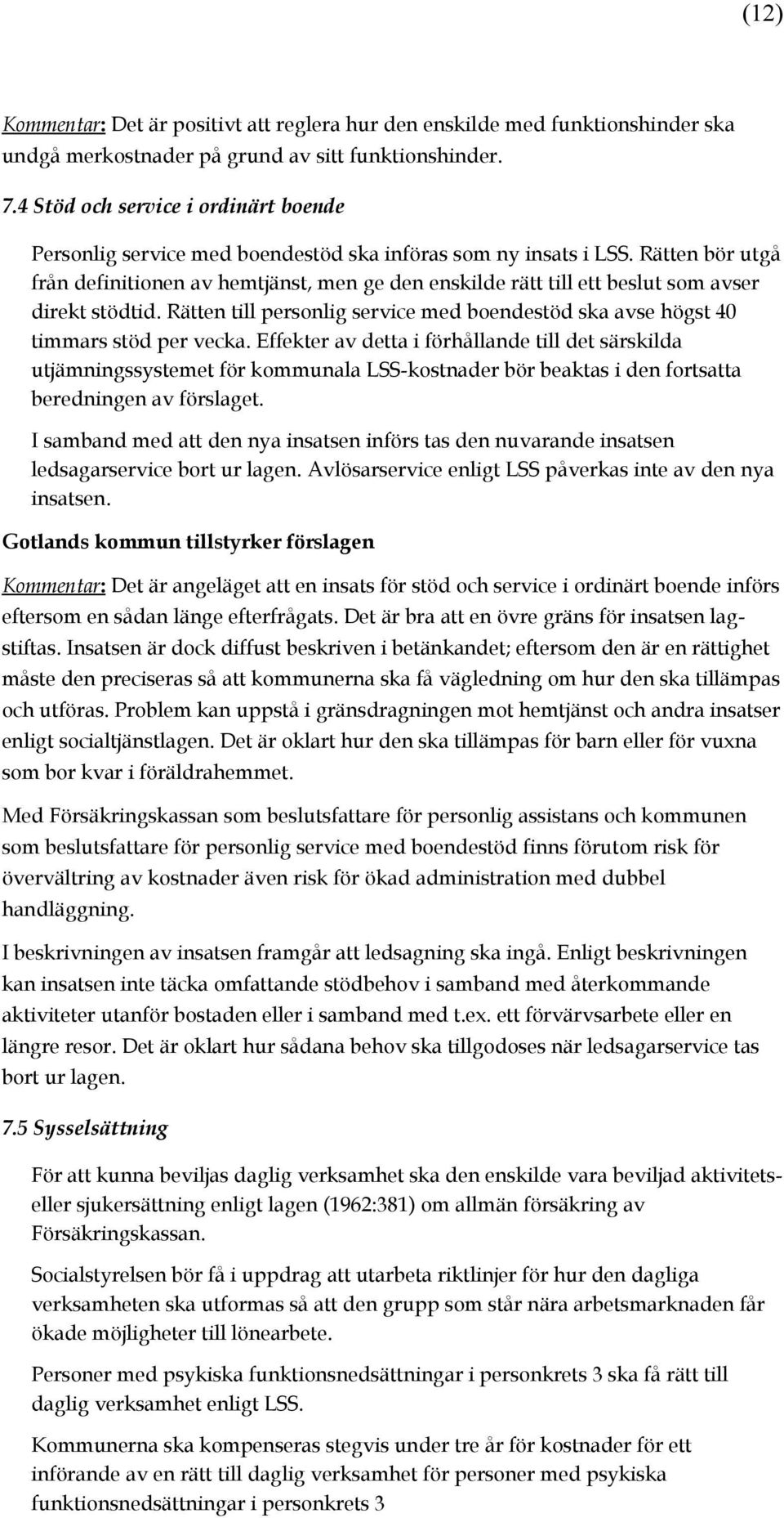 Rätten bör utgå från definitionen av hemtjänst, men ge den enskilde rätt till ett beslut som avser direkt stödtid.