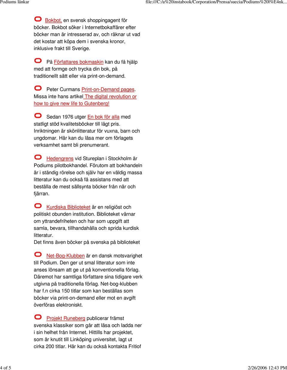 På Författares bokmaskin kan du få hjälp med att formge och trycka din bok, på traditionellt sätt eller via print-on-demand. Peter Curmans Print-on-Demand pages.