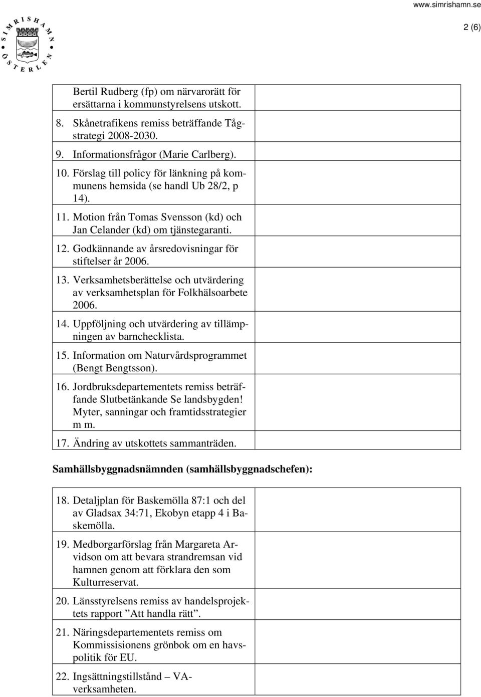 Godkännande av årsredovisningar för stiftelser år 2006. 13. Verksamhetsberättelse och utvärdering av verksamhetsplan för Folkhälsoarbete 2006. 14.