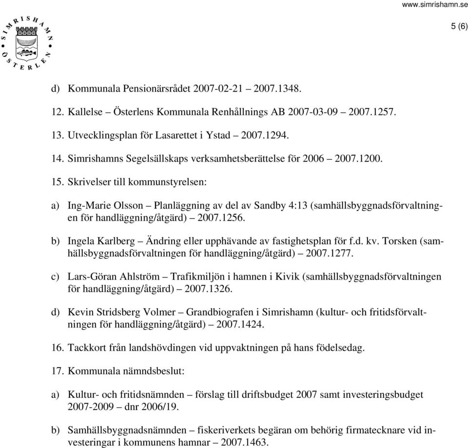Skrivelser till kommunstyrelsen: a) Ing-Marie Olsson Planläggning av del av Sandby 4:13 (samhällsbyggnadsförvaltningen för handläggning/åtgärd) 2007.1256.