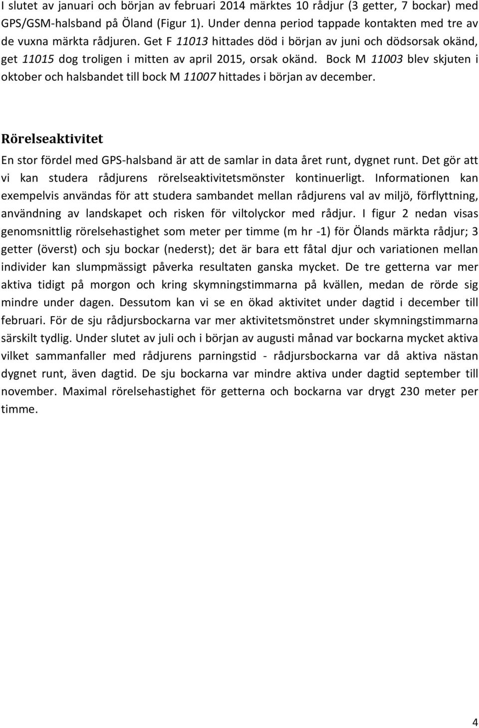 Bock M 11003 blev skjuten i oktober och halsbandet till bock M 11007 hittades i början av december. Rörelseaktivitet En stor fördel med GPS-halsband är att de samlar in data året runt, dygnet runt.