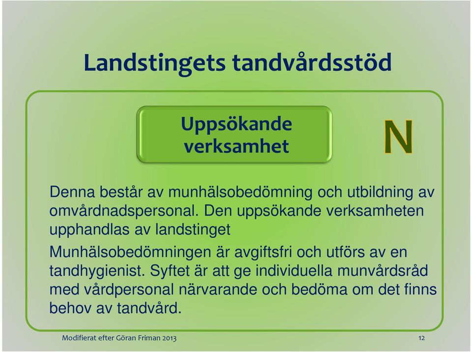 Den uppsökande verksamheten upphandlas av landstinget Munhälsobedömningen är avgiftsfri