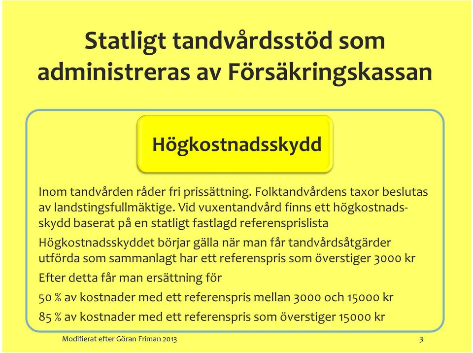 Vid vuxentandvård finns ett högkostnadsskydd baserat på en statligt fastlagd referensprislista Högkostnadsskyddet börjar gälla när man får