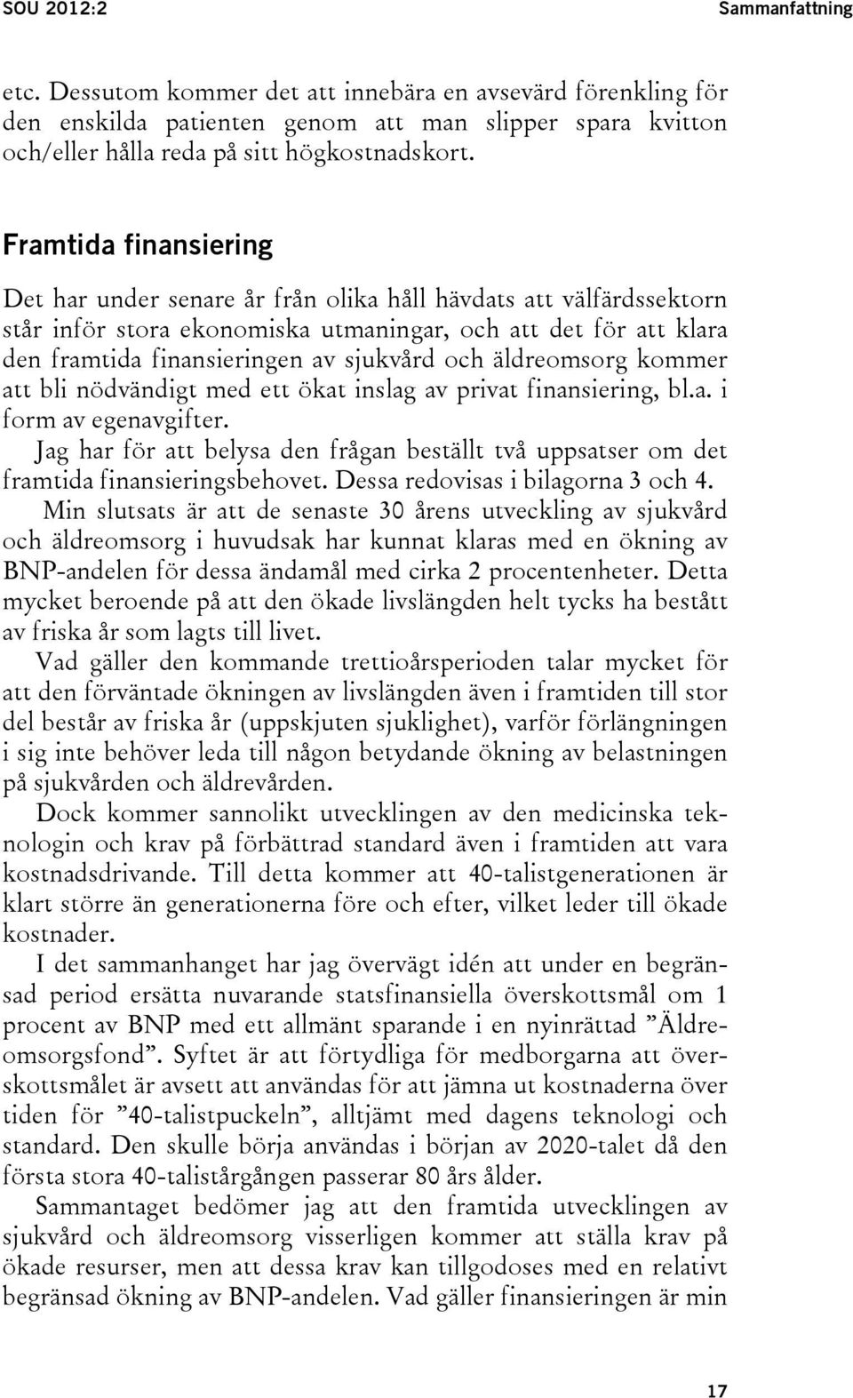 äldreomsorg kommer att bli nödvändigt med ett ökat inslag av privat finansiering, bl.a. i form av egenavgifter.