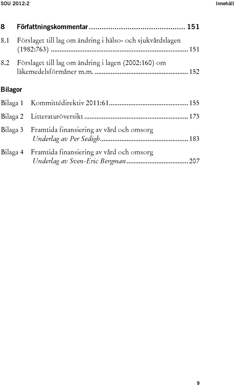 2 Förslaget till lag om ändring i lagen (2002:160) om läkemedelsförmåner m.m.... 152 Bilagor Bilaga 1 Kommittédirektiv 2011:61.