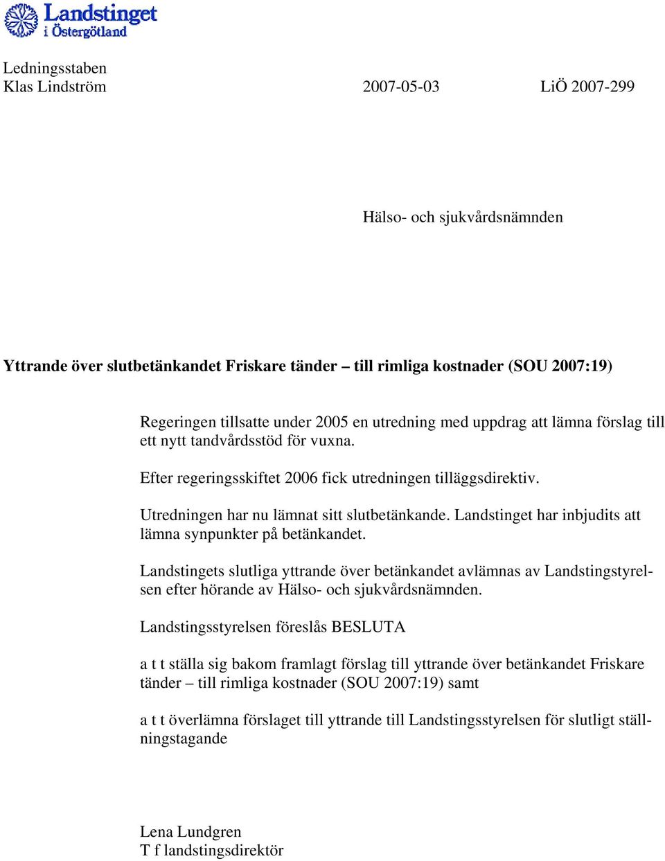 Landstinget har inbjudits att lämna synpunkter på betänkandet. Landstingets slutliga yttrande över betänkandet avlämnas av Landstingstyrelsen efter hörande av Hälso- och sjukvårdsnämnden.