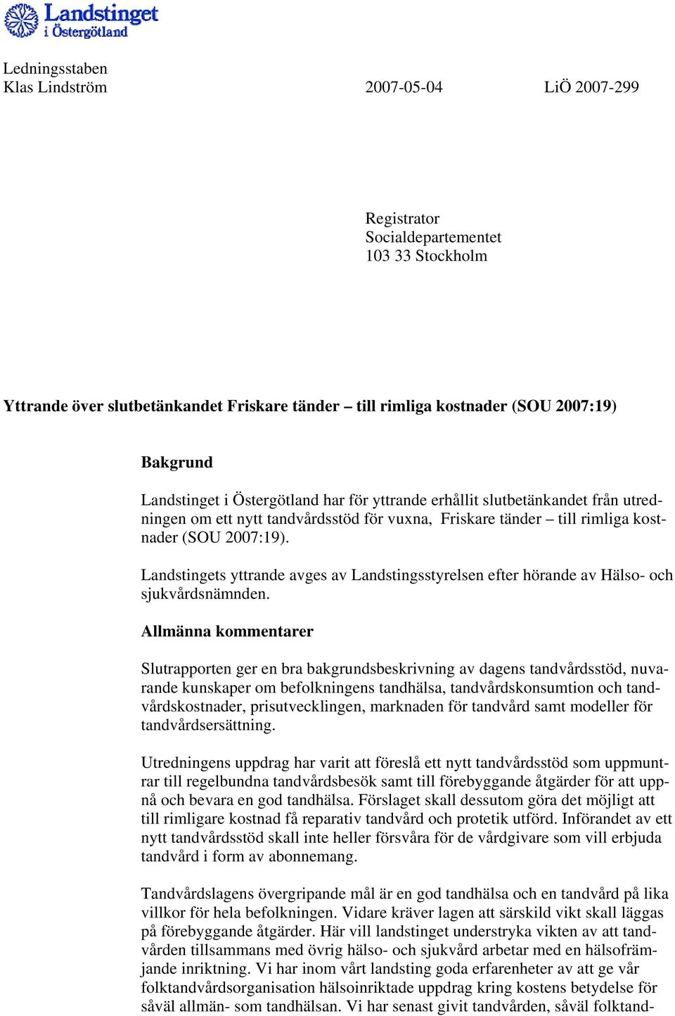 Landstingets yttrande avges av Landstingsstyrelsen efter hörande av Hälso- och sjukvårdsnämnden.