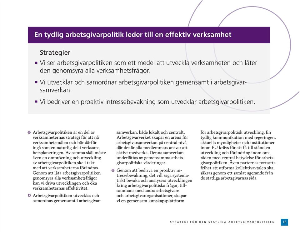 Arbetsgivarpolitiken är en del av verksamheternas strategi för att nå verksamhetsmålen och bör därför ingå som en naturlig del i verksamhetsplaneringen.