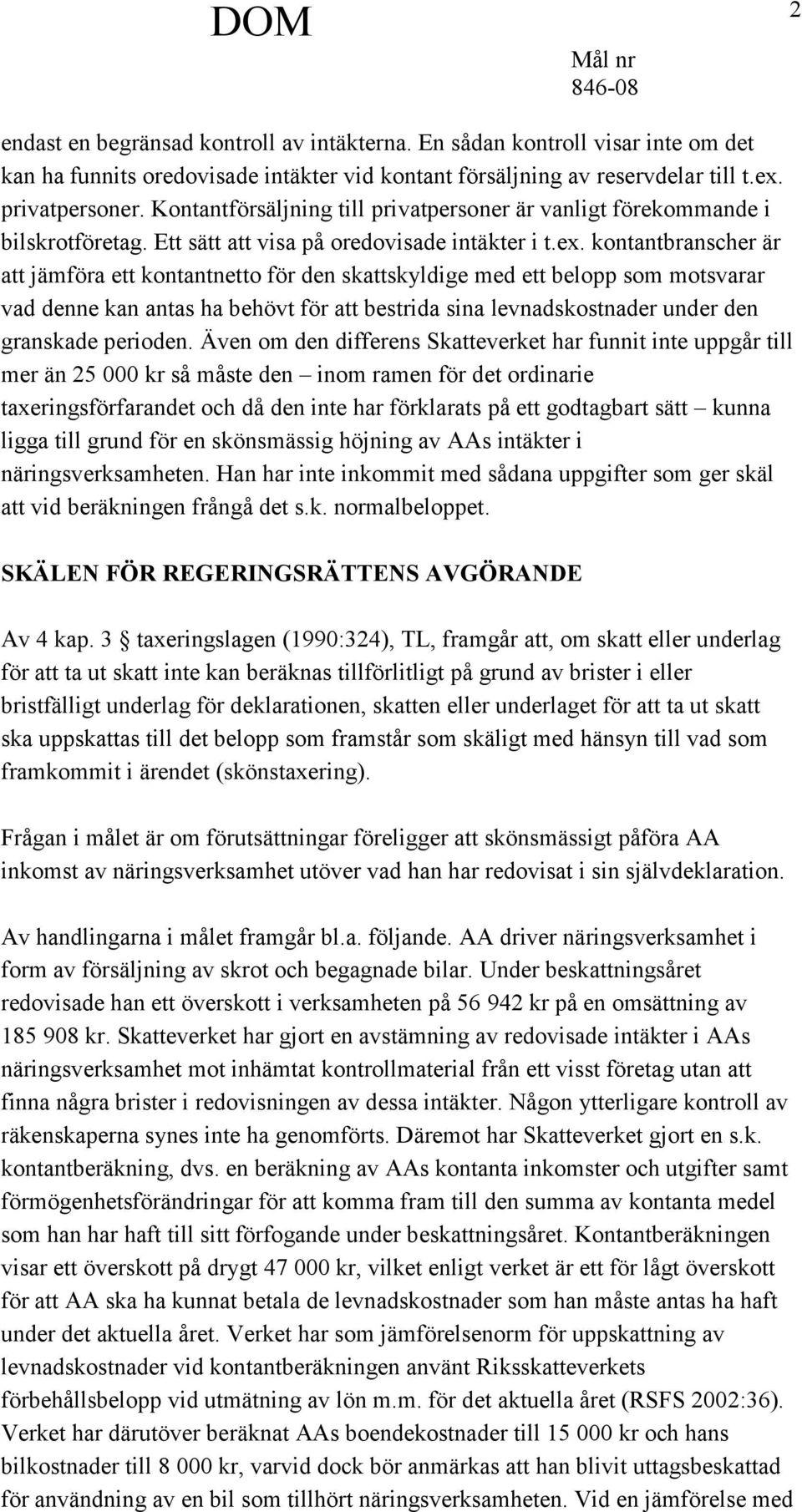 kontantbranscher är att jämföra ett kontantnetto för den skattskyldige med ett belopp som motsvarar vad denne kan antas ha behövt för att bestrida sina levnadskostnader under den granskade perioden.