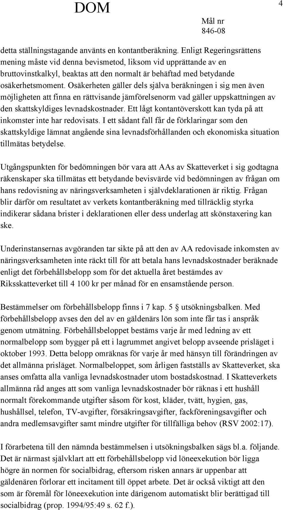 Osäkerheten gäller dels själva beräkningen i sig men även möjligheten att finna en rättvisande jämförelsenorm vad gäller uppskattningen av den skattskyldiges levnadskostnader.