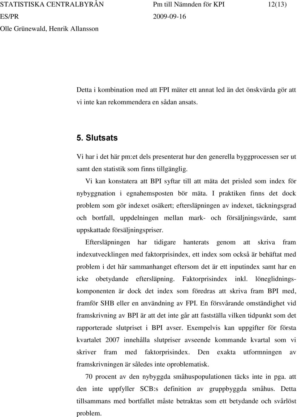Vi kan konstatera att BPI syftar till att mäta det prisled som index för nybyggnation i egnahemsposten bör mäta.
