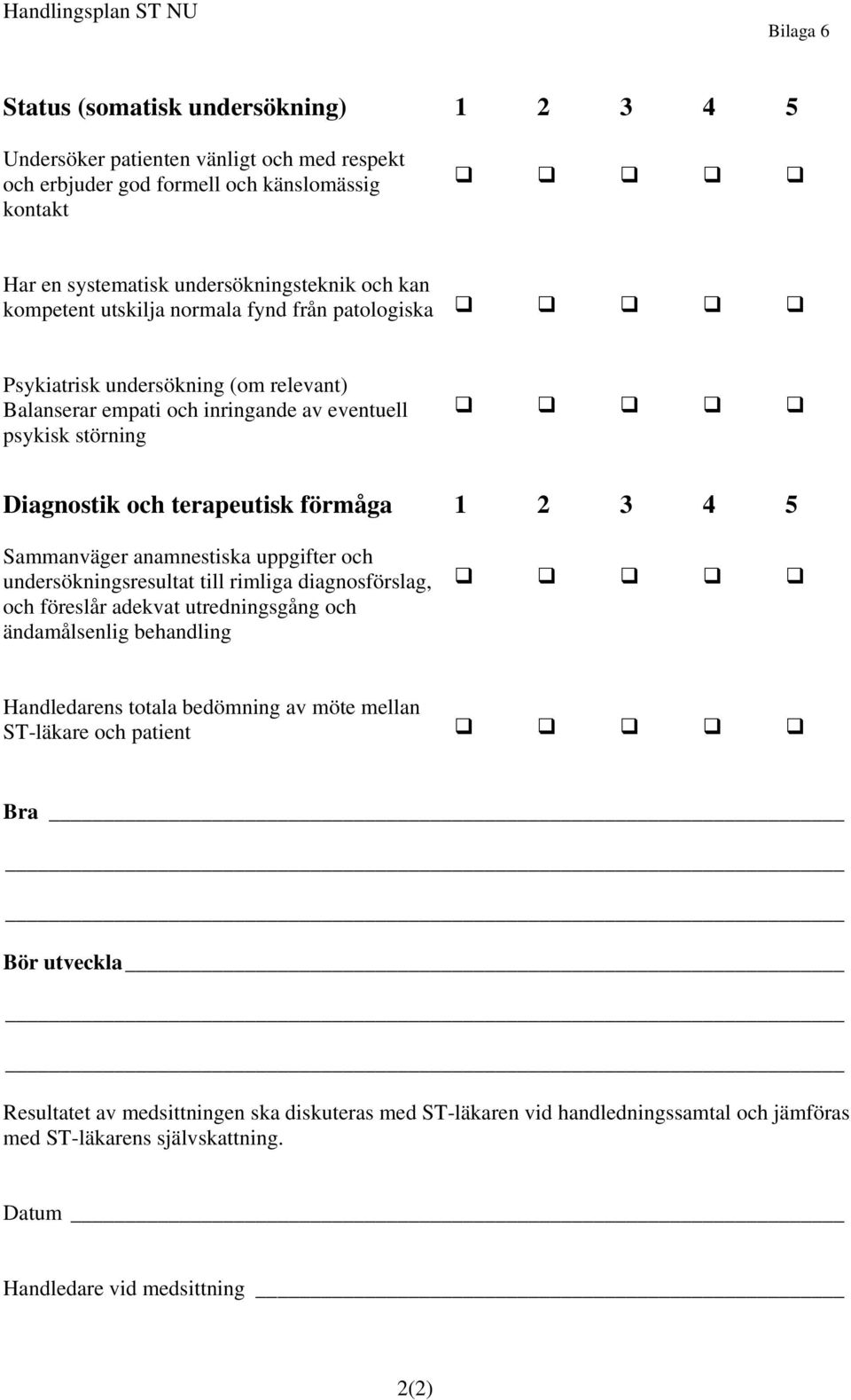 Sammanväger anamnestiska uppgifter och undersökningsresultat till rimliga diagnosförslag, och föreslår adekvat utredningsgång och ändamålsenlig behandling Handledarens totala bedömning av möte