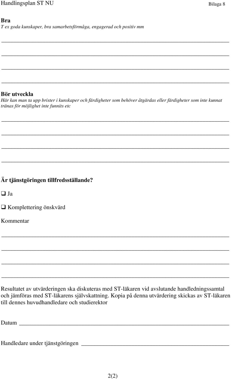 Ja Komplettering önskvärd Kommentar Resultatet av utvärderingen ska diskuteras med ST-läkaren vid avslutande handledningssamtal och jämföras med