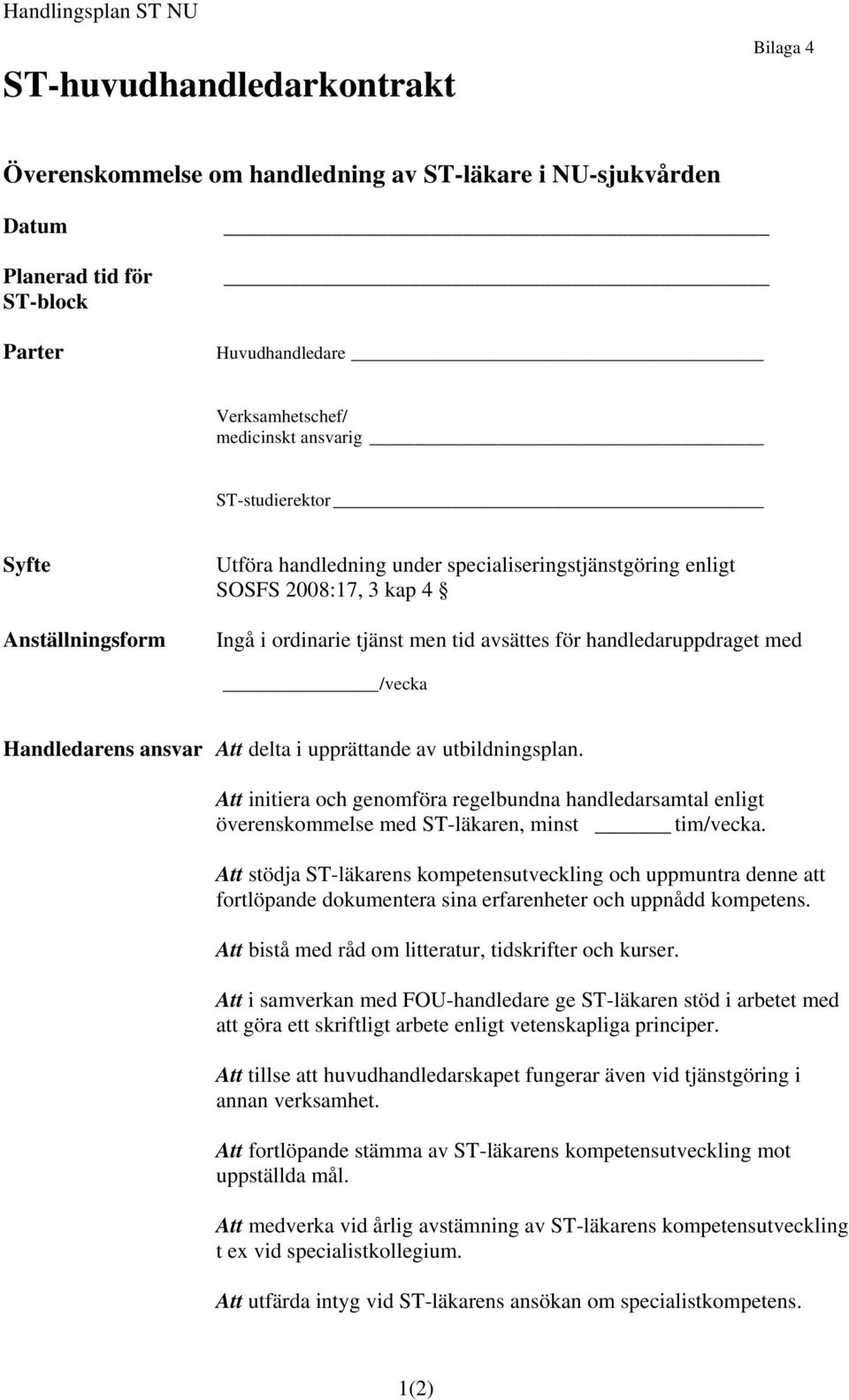 Handledarens ansvar Att delta i upprättande av utbildningsplan. Att initiera och genomföra regelbundna handledarsamtal enligt överenskommelse med ST-läkaren, minst tim/vecka.