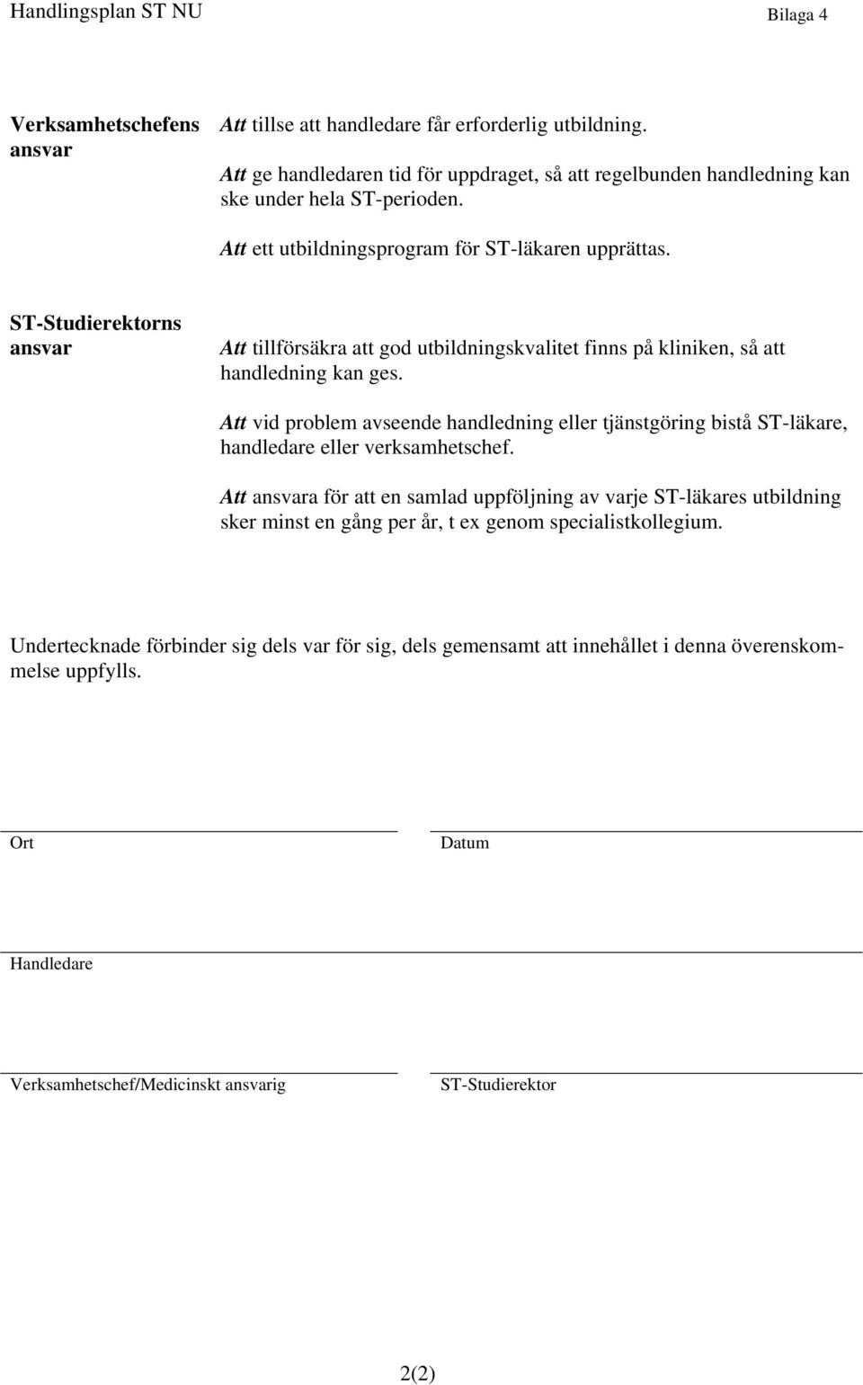 Att vid problem avseende handledning eller tjänstgöring bistå ST-läkare, handledare eller verksamhetschef.