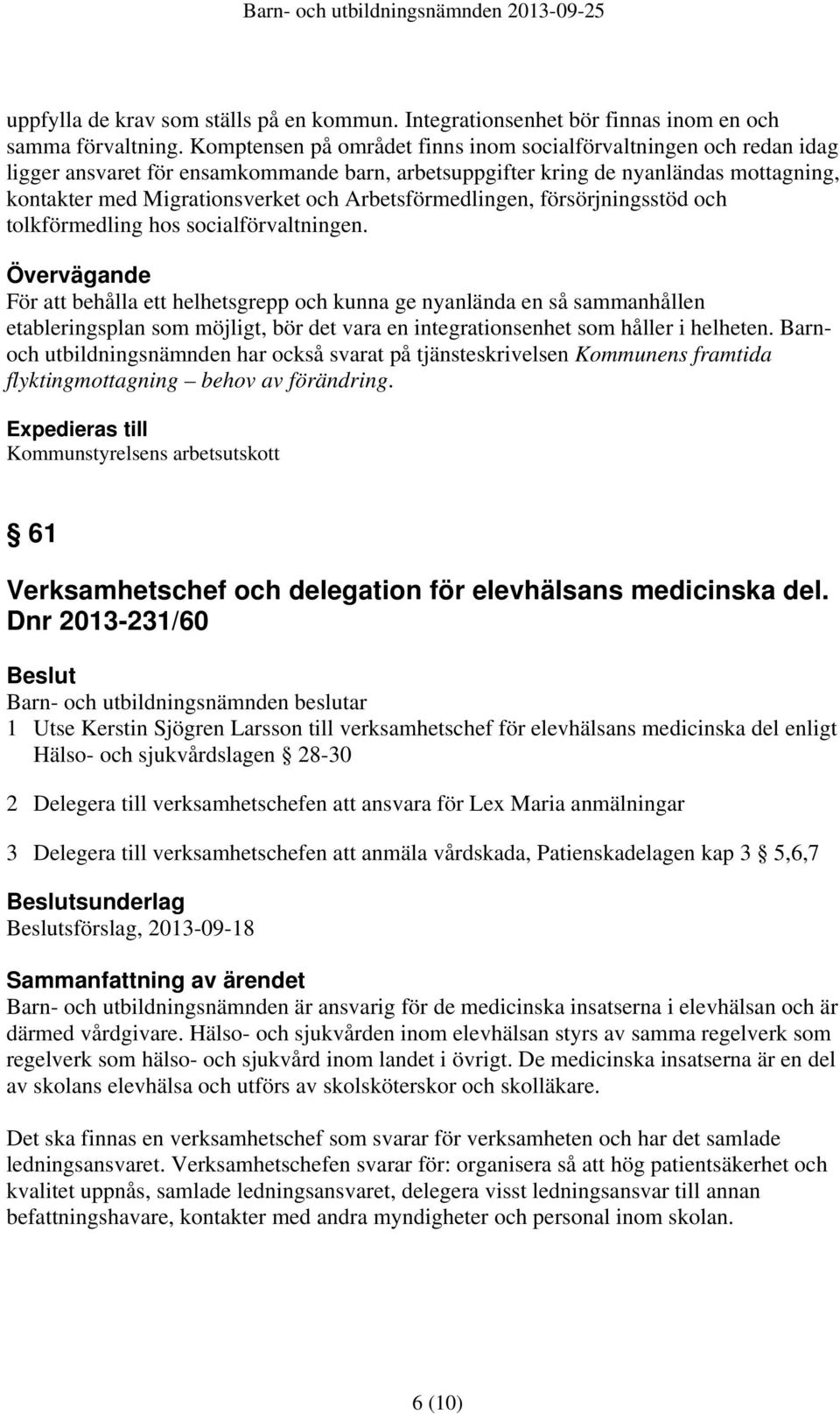 Arbetsförmedlingen, försörjningsstöd och tolkförmedling hos socialförvaltningen.