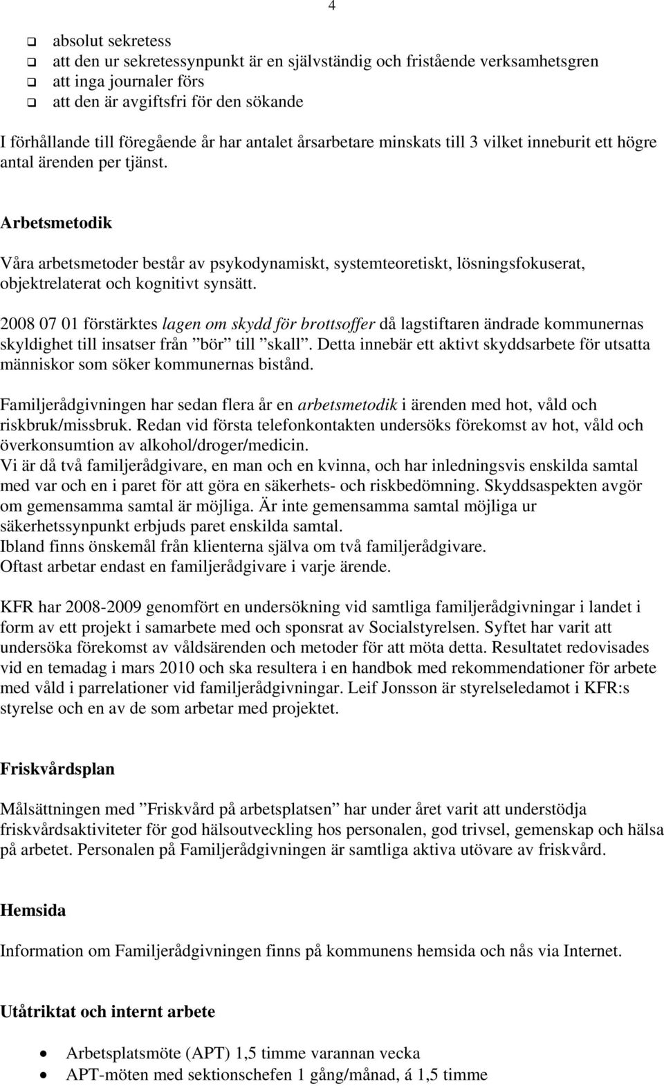 Arbetsmetodik Våra arbetsmetoder består av psykodynamiskt, systemteoretiskt, lösningsfokuserat, objektrelaterat och kognitivt synsätt.