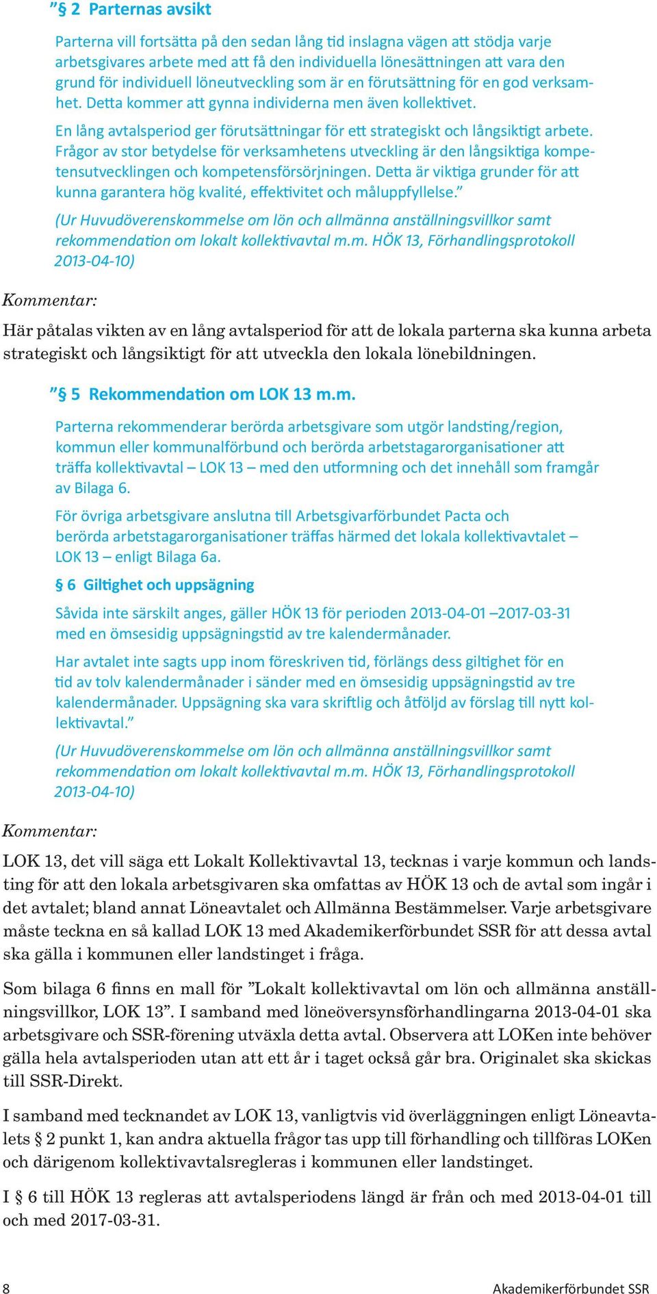 Kommentar: - (Ur Huvudöverenskommelse om lön och allmänna anställningsvillkor samt LOK 13, det vill säga ett Lokalt Kollektivavtal 13, tecknas i varje kommun och landsting för att den lokala