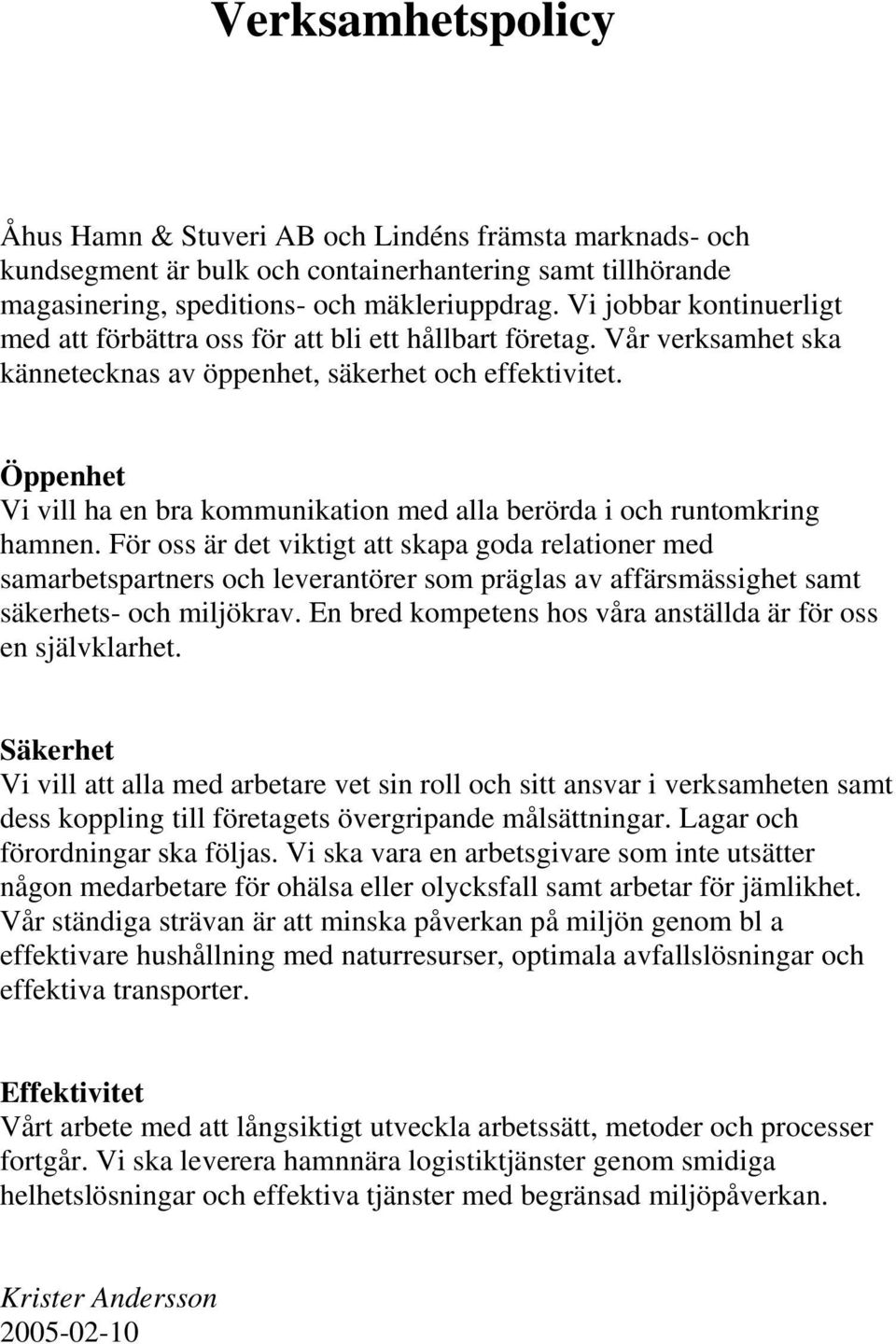 Öppenhet Vi vill ha en bra kommunikation med alla berörda i och runtomkring hamnen.