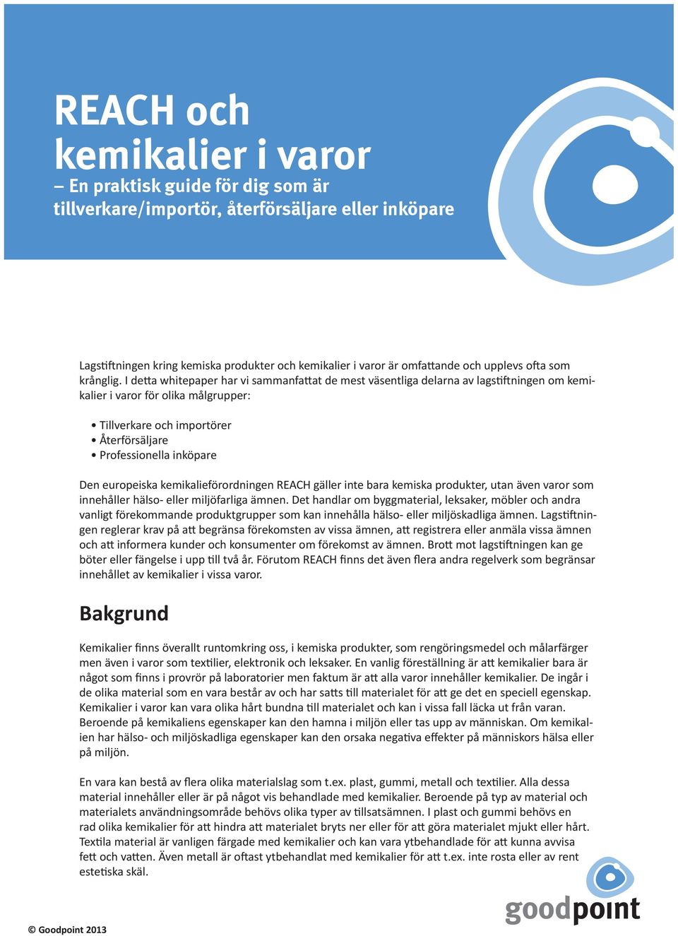 I detta whitepaper har vi sammanfattat de mest väsentliga delarna av lagstiftningen om kemikalier i varor för olika målgrupper: Tillverkare och importörer Återförsäljare Professionella inköpare Den