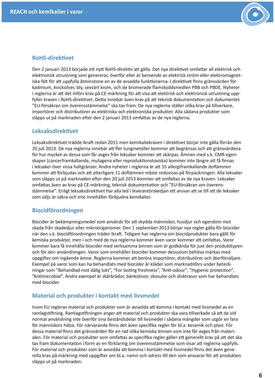 avsedda funktionerna. I direktivet finns gränsvärden för kadmium, kvicksilver, bly, sexvärt krom, och de bromerade flamskyddsmedlen PBB och PBDE.