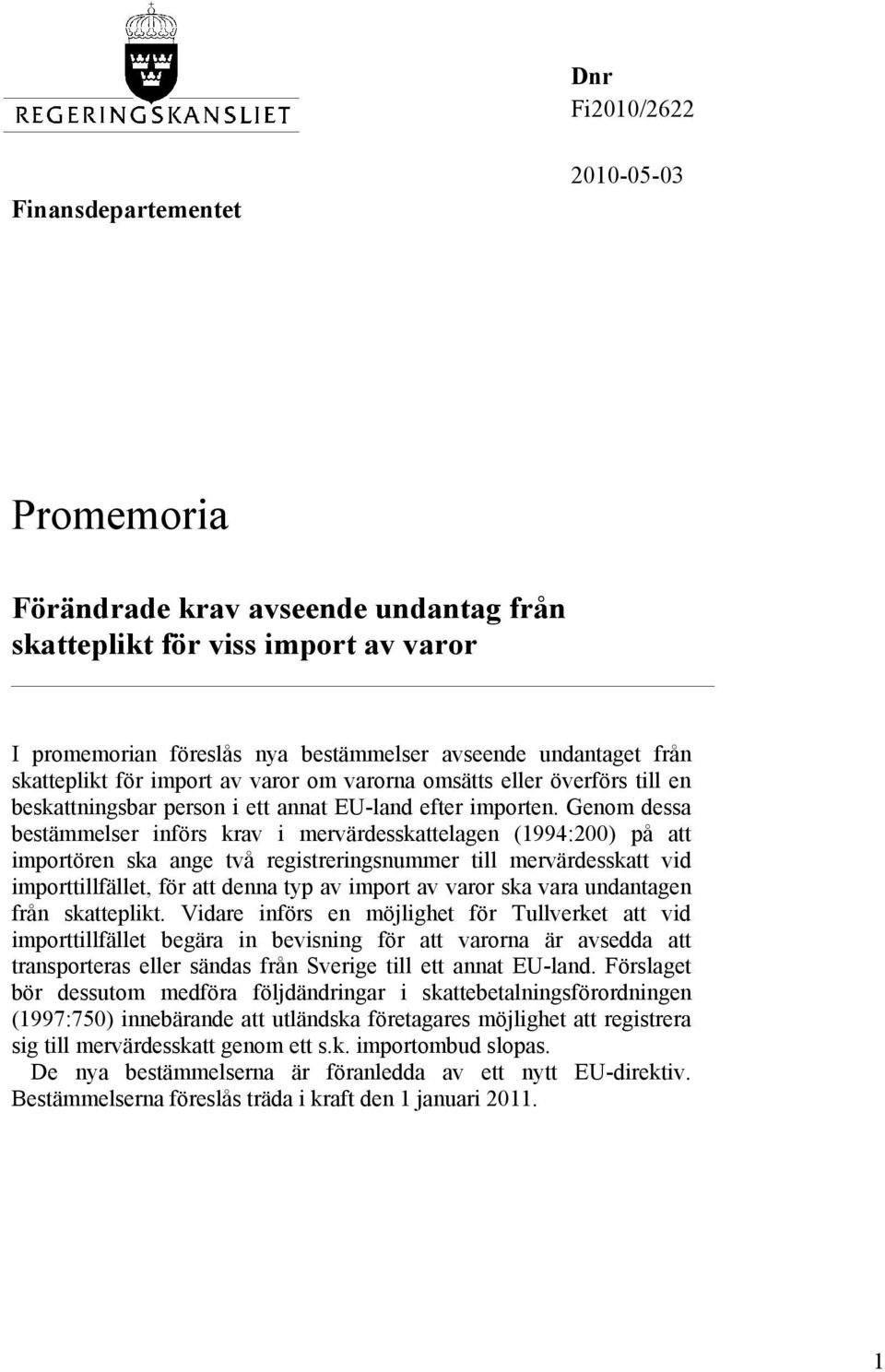 Genom dessa bestämmelser införs krav i mervärdesskattelagen (1994:200) på att importören ska ange två registreringsnummer till mervärdesskatt vid importtillfället, för att denna typ av import av